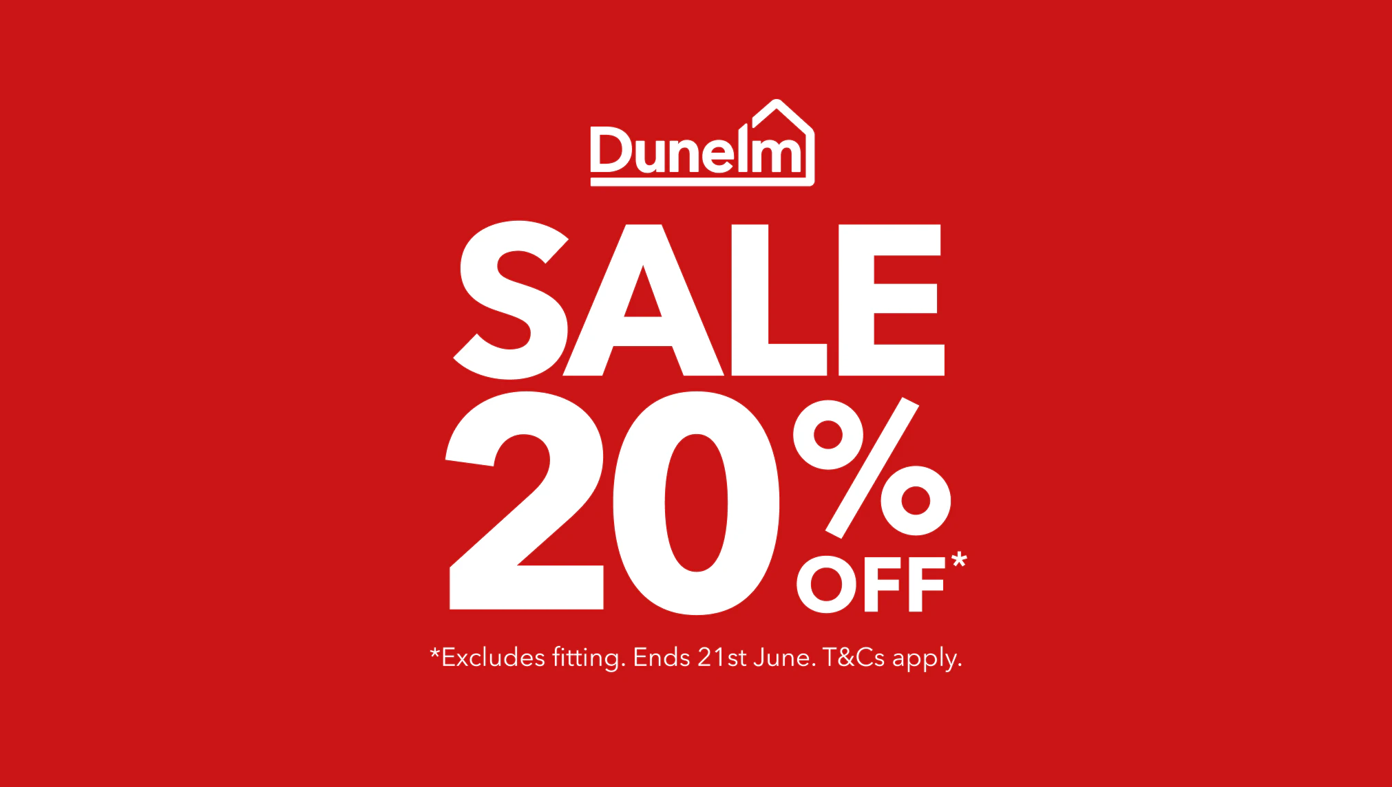 Dunelm Sale 20% off. *Excludes fitting. Ends 21st June. T&Cs apply.