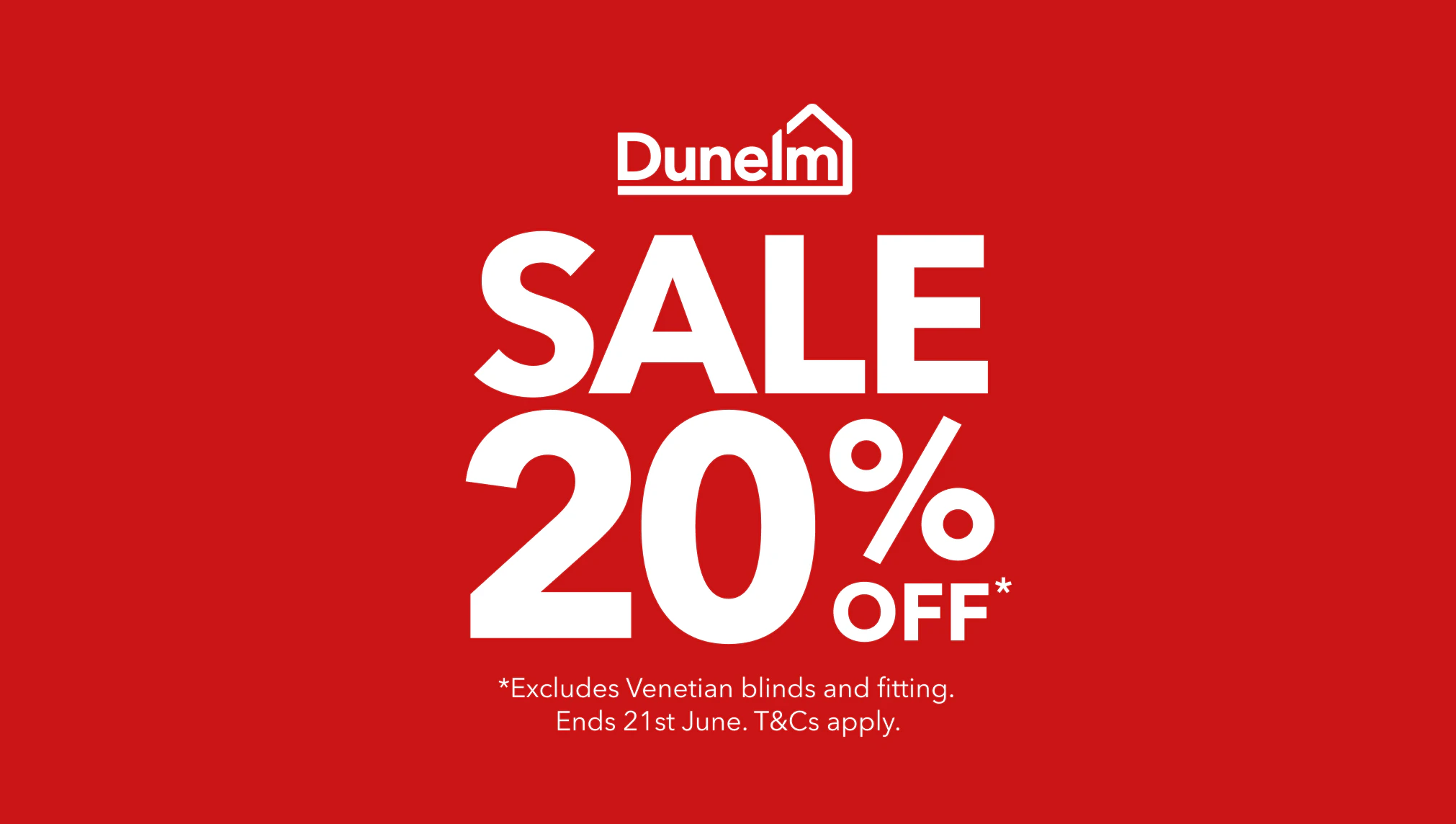 Dunelm Sale 20% off. *Excludes Venetian blinds and fitting. Ends 21st June. T&Cs apply.