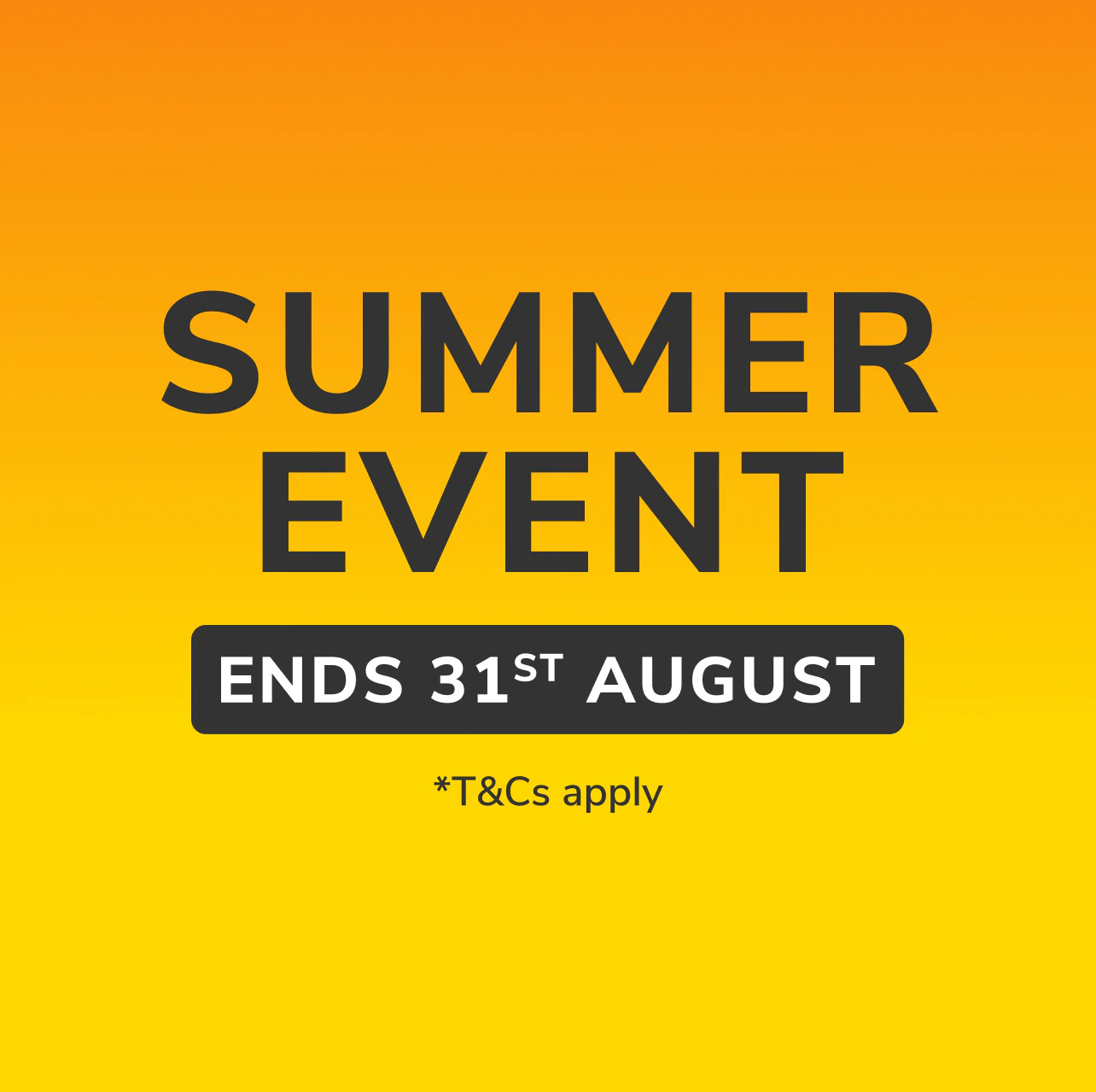 Summer event - Ends 31st August. *T&Cs apply