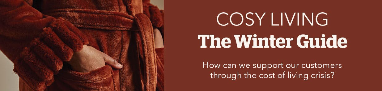 As we face one of the toughest winters on record, demonstrating our role as an ally to our customers is more important than ever. The Cosy Living Winter Guide has been created to help you support customers with helpful tips and ideas for how to have a cosy, cost effective winter.