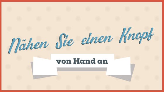  Wie nähe ich einen Knopf von Hand an?