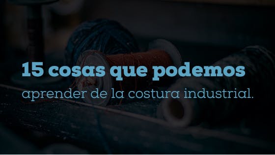 Costura industrial: 15 cosas que podemos aprender
