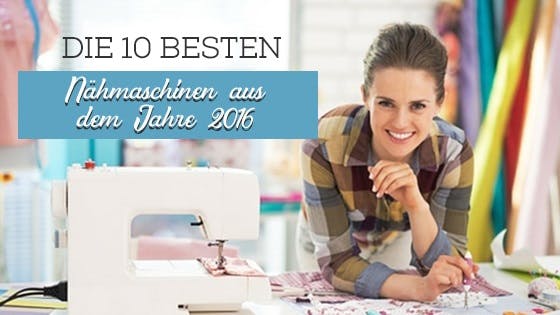 Die besten 10 Nähmaschinen Die besten 10 Nähmaschinen