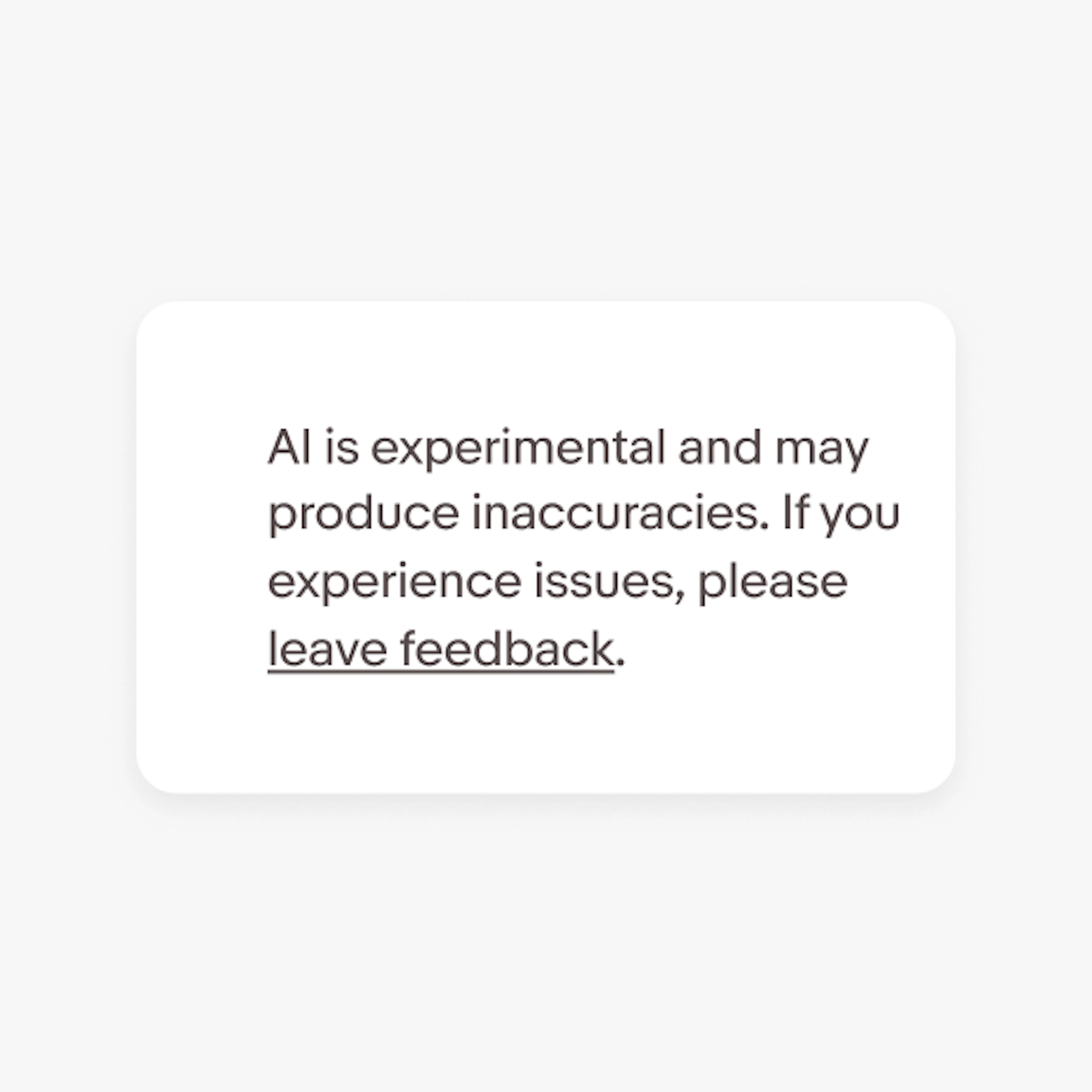 Example of a disclaimer that says, “eBay.ai is experimental and may produce inaccuracies. If you experience issues, leave feedback for us.” with “leave feedback” underlined in gray like the rest of the text.