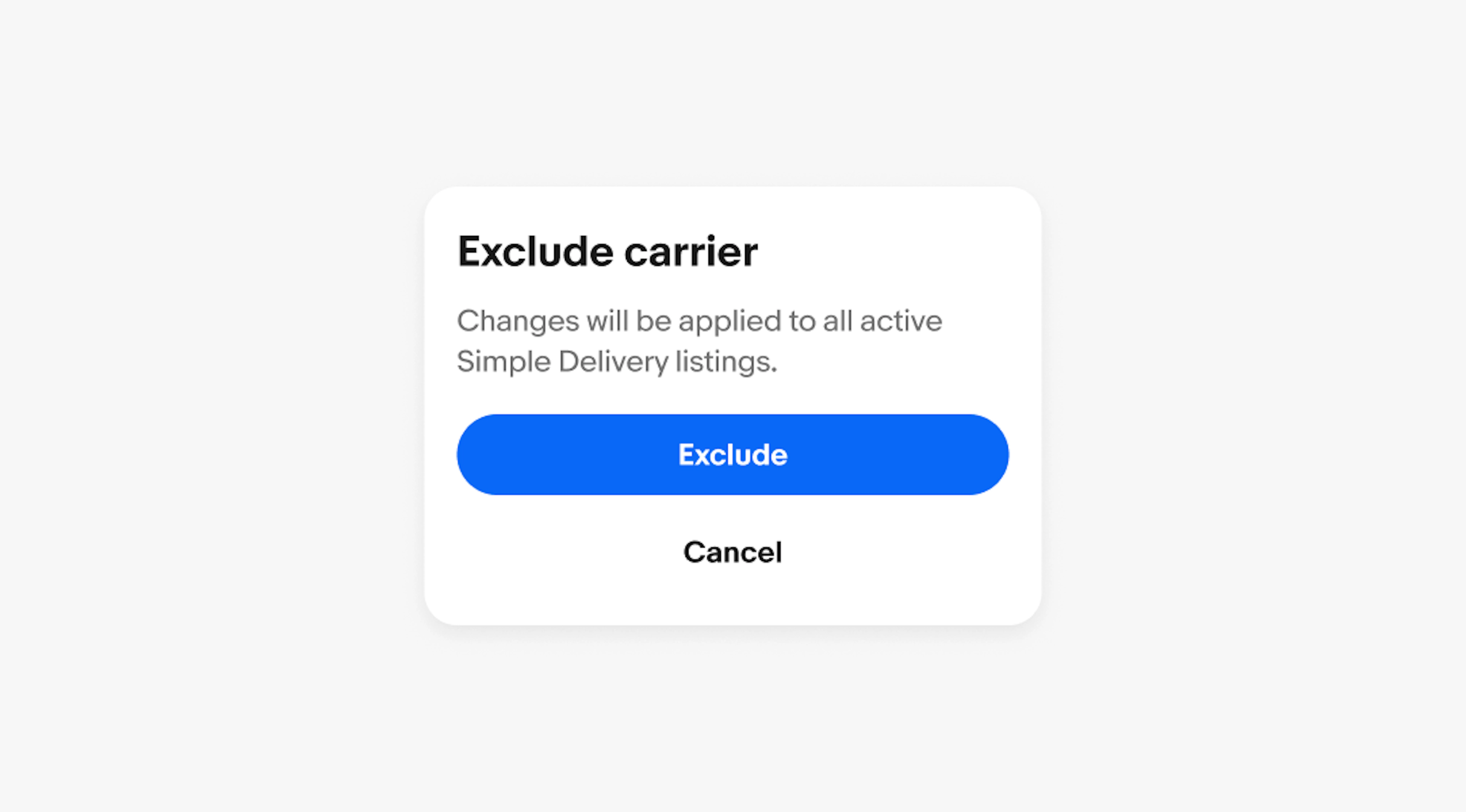 A confirmation dialog with a title of “Exclude carrier”, a body of “Changes will be applied to all active Simple Delivery listings”, a primary button of “exclude” and a borderless button of “cancel”. 