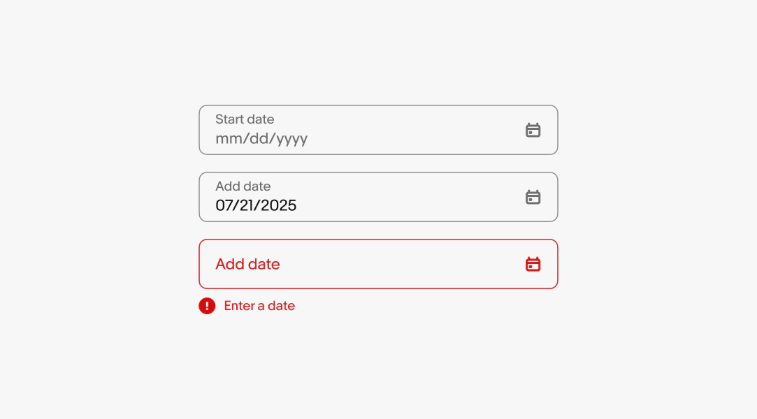 Different states of a date input. The first is a placeholder with mm/dd/yyyy. The second has a date input 07/21/2025. The last is an error with an alert with “Enter a date”.