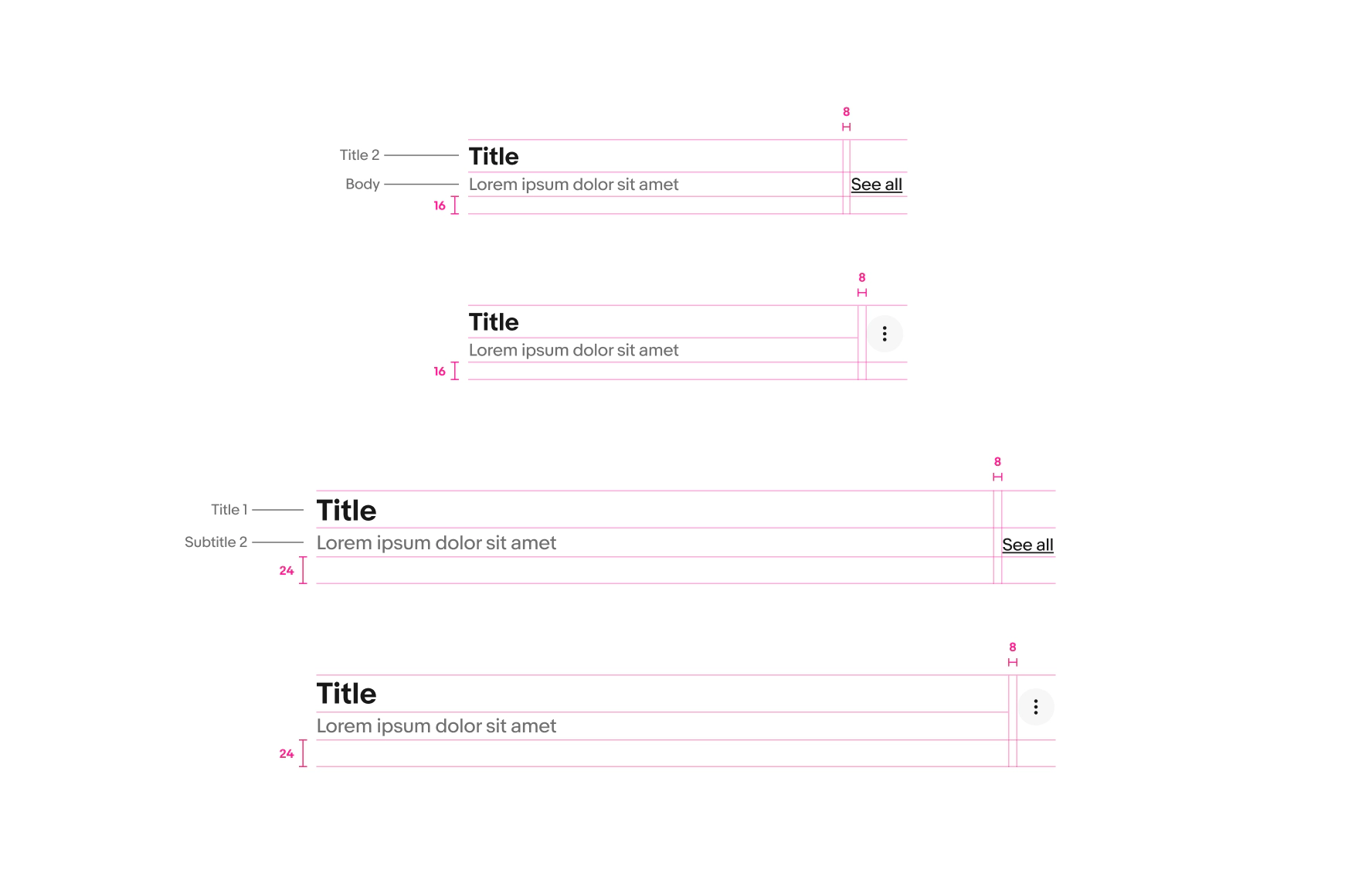 Section headers are shown with specs highlighted. Specs for section headers on compact small screens: The Title is sized to the ‘Title 2’ type style, the subtitle is sized to the ‘Body’ type style. The padding below the section header is 16px, and the padding between the titles and trailing accessories (text link and overflow icon button) is 16px. Specs for section headers on larger screens: The Title is sized to the ‘Title 1’ type style, the subtitle is sized to the ‘Subtitle 2’ type style. The padding below the section header is 24px, and the padding between the titles and trailing accessories (text link and overflow icon button) is 16px.