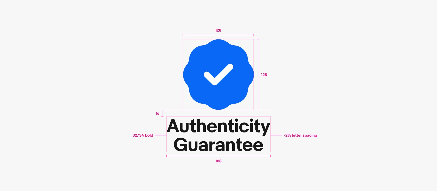 A stacked Authenticity Guarantee where the icon is 128x128px and 16px below is the stacked copy 188px wide. The font is 32/34 bold with -2% letter spacing.