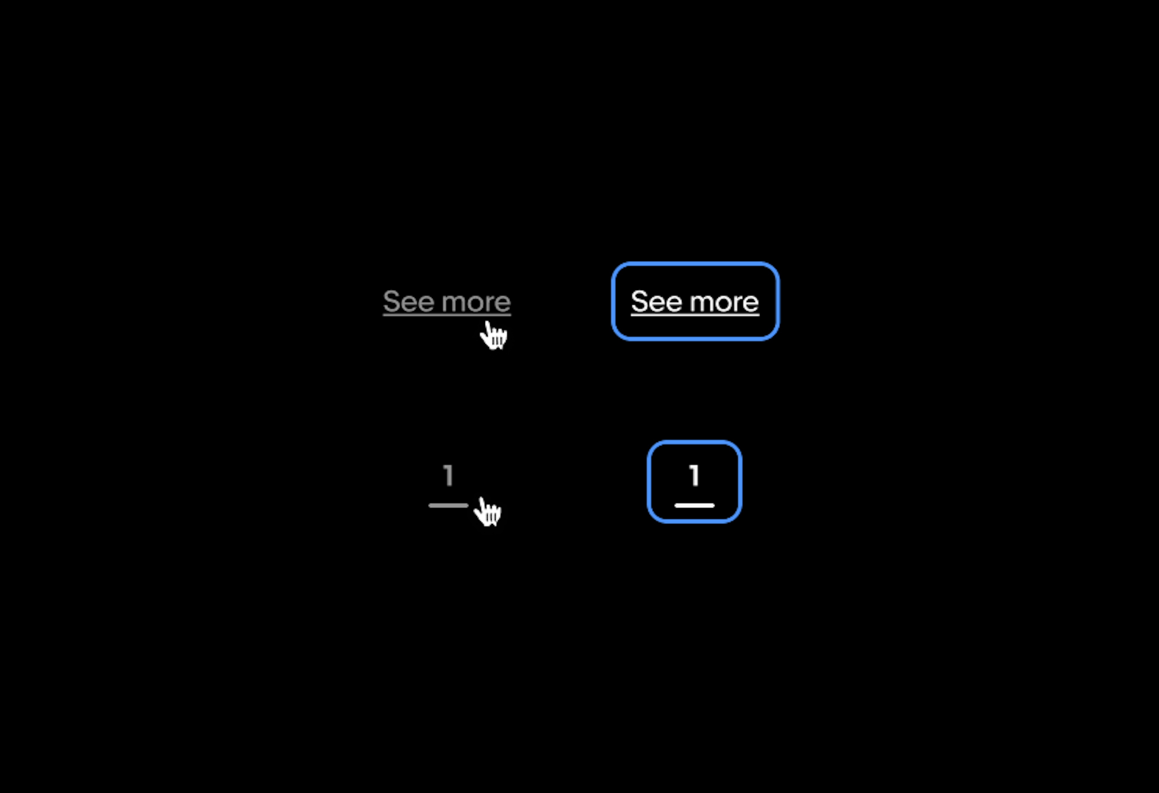 Two rows of text links in dark mode. The first row is a “See more” text link. The left example is hovered with a pointer hand icon and an opacity applied. The right example is a focused state with the blue stroke without the opacity applied. The second row is a page indicator with “1” in the same treatments.