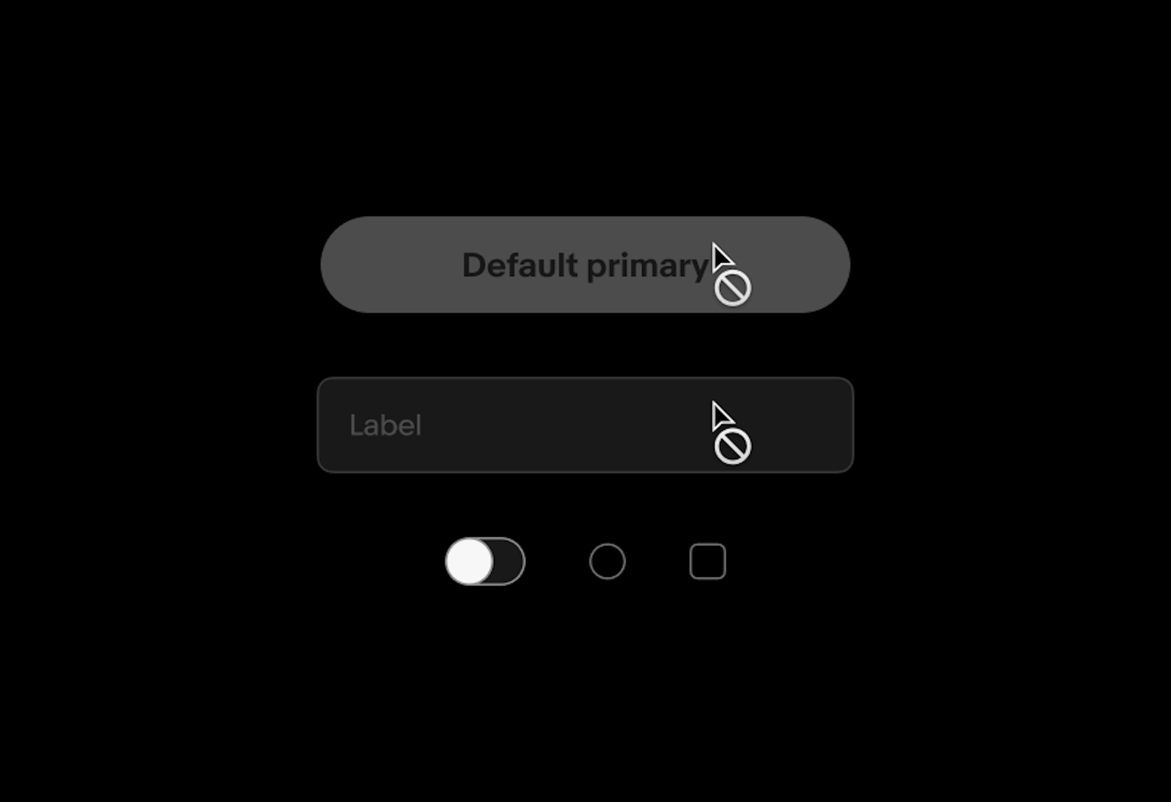 Disabled elements in dark mode. From top to bottom is cta button, text field, toggle, radio button, and checkbox. All are grayed out. On hover an icon appears next to the cursor containing a circle with a diagonal line.