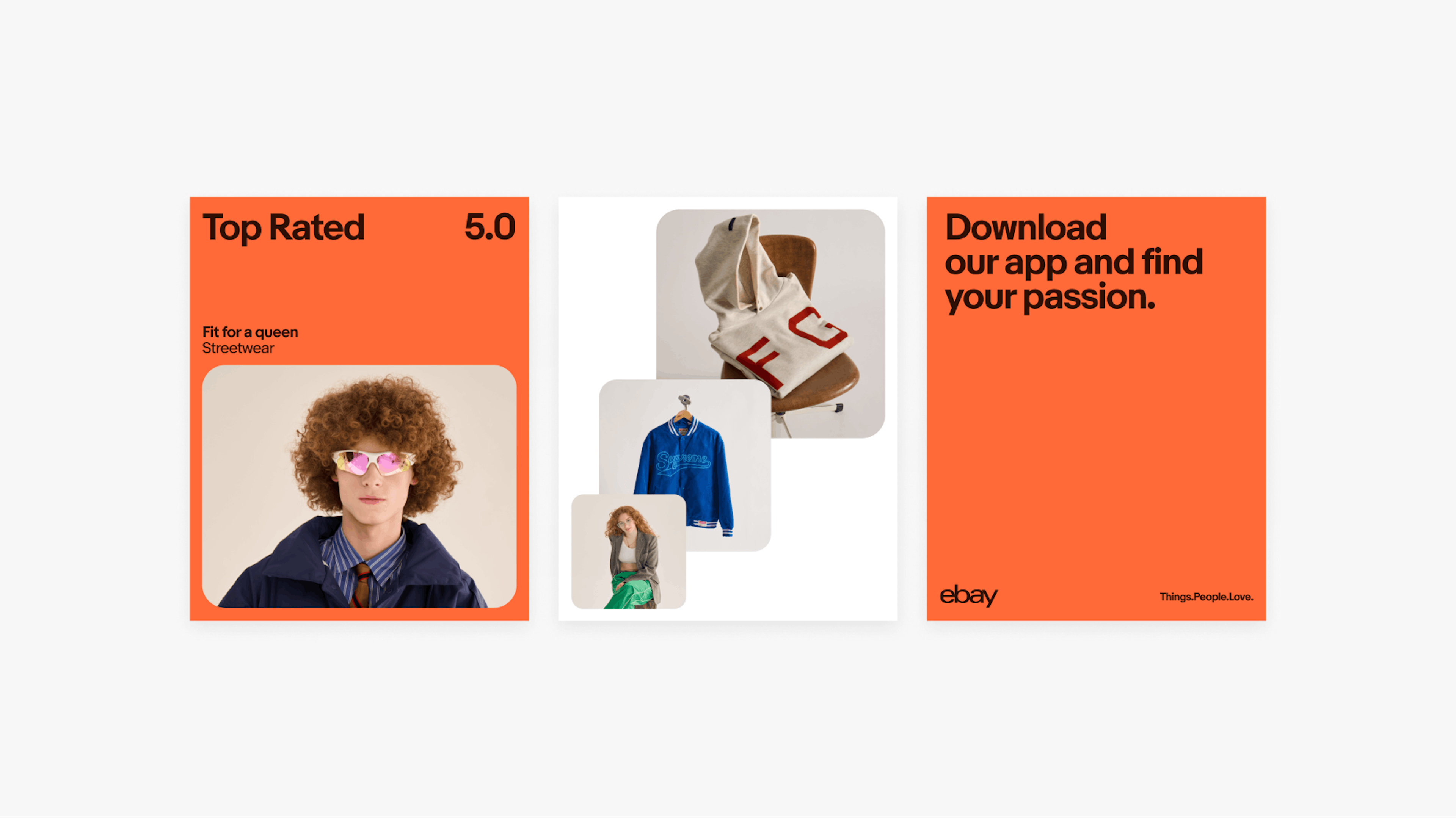 Three layouts in a row. The first layout has a vibrant orange background with dark brown text on top. Towards the top in large text is “Top Rated 5.0” followed by smaller text “Fit for a queen Streetwear”. A orange-haired man is wearing vibrant sunglasses towards the bottom. The second layout is a sample image stack moving from bottom left to upper right. The third layout has a vibrant orange background with “Download our app and find your passion” in the top. The eBay logo and “Things.People.Love.” is toward the bottom all in dark brown.
