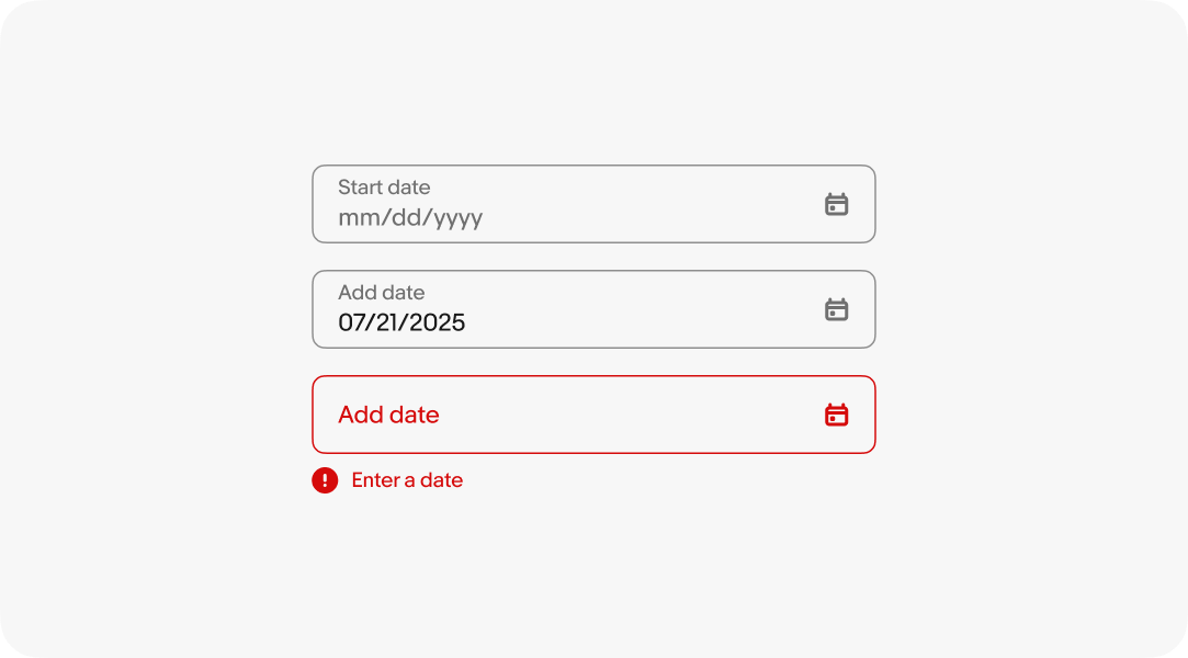 Different states of a date input. The first is a placeholder with mm/dd/yyyy. The second has a date input 07/21/2025. The last is an error with an alert with “Enter a date”.