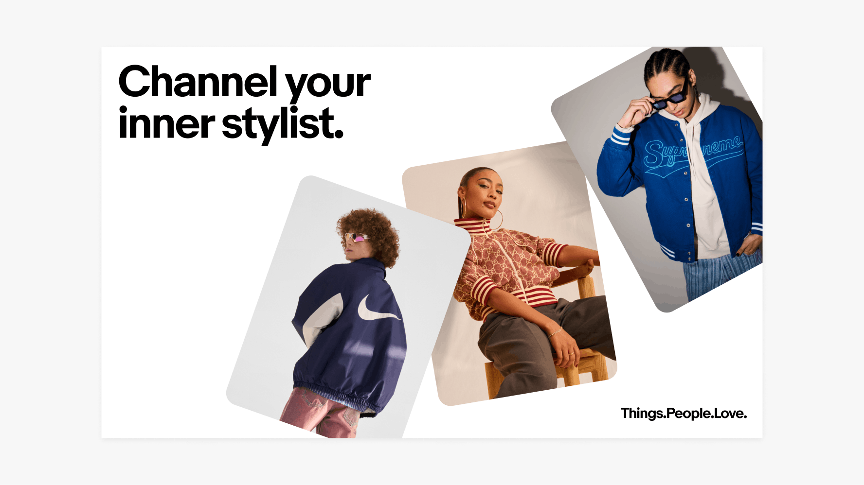A layout using the browse stack. There are 3 portrait-orientation images that are playfully positioned over each other. “Channel your inner stylist.” is the headline and the tagline is in the lower right.