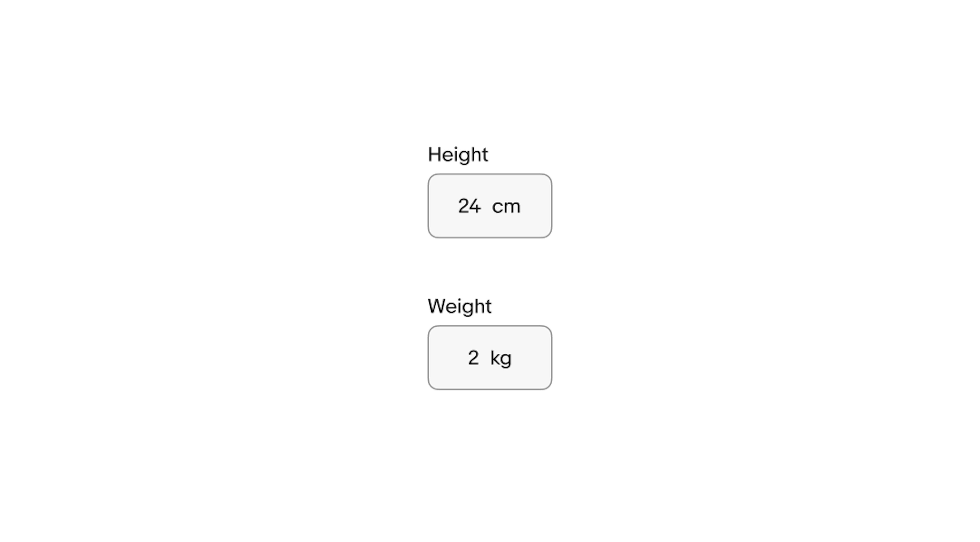 Two text fields. A ‘Height’ text field with a ‘centimeter’ suffix sit above a ‘Weight’ text field with a ‘kilogram’ suffix.