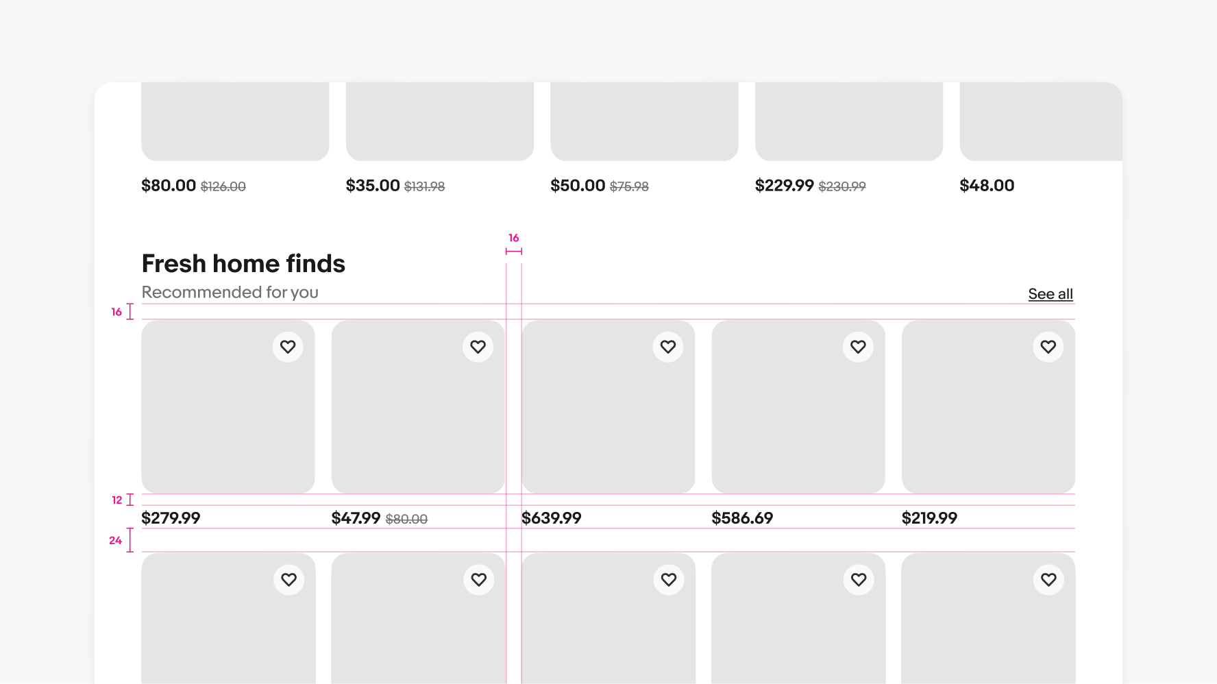 A detailed spec of a large screen uniform grid. There is 16px of space between the title and top row of item tiles. 16px of space is between the item tiles.
Prices are placed 12px below the images and 24px of space is between rows of item tiles.