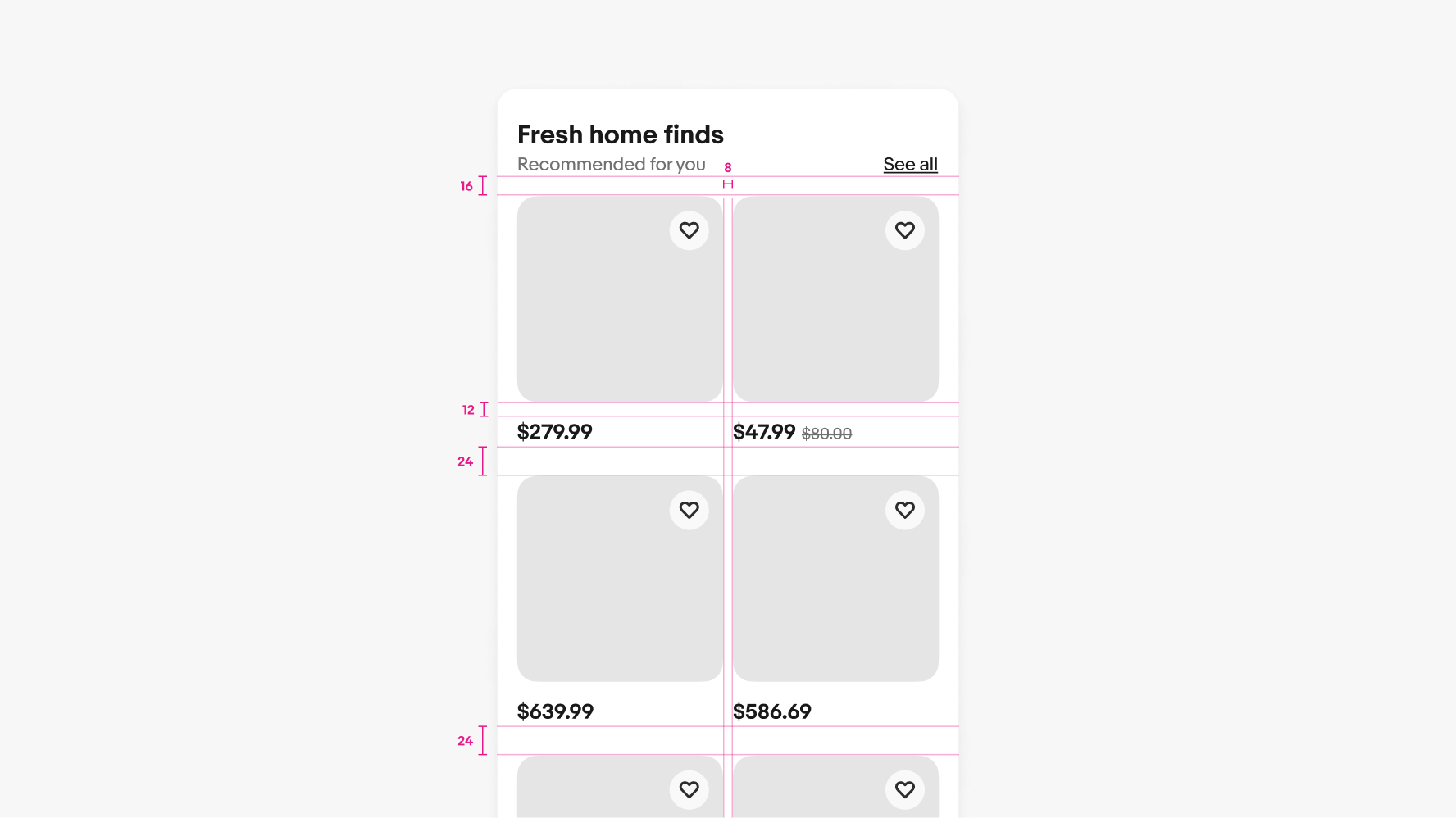 A detailed spec of a small screen uniform grid. There is 16px of space between the title and top row of item tiles. 8px of space is between the item tiles.
Prices are placed 12px below the images and 24px of space is between rows of item tiles.