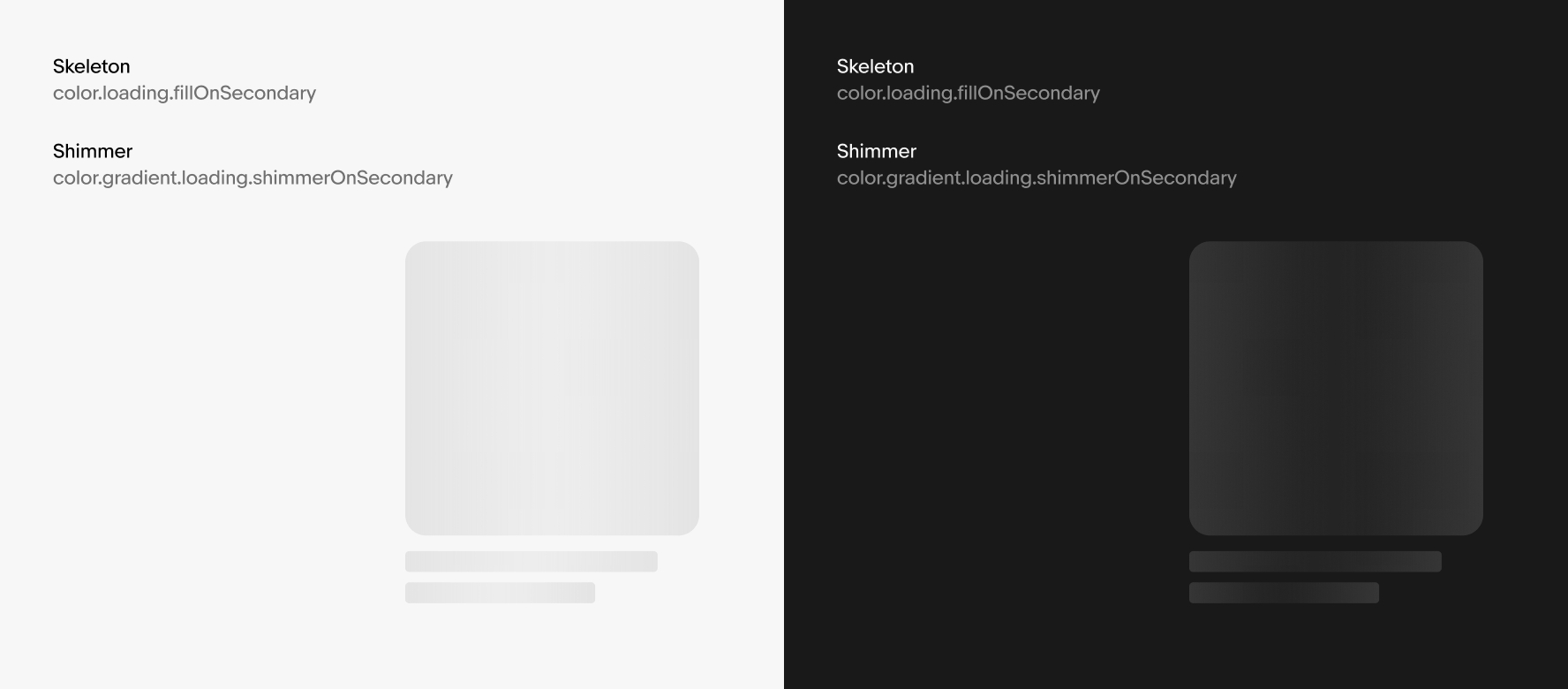 A skeleton is shown in light and dark mode with a secondary background color. For light and dark mode, the tokens color.loading.fillOnSecondary and color.gradient.loading.shimmerOnSecondary are used.