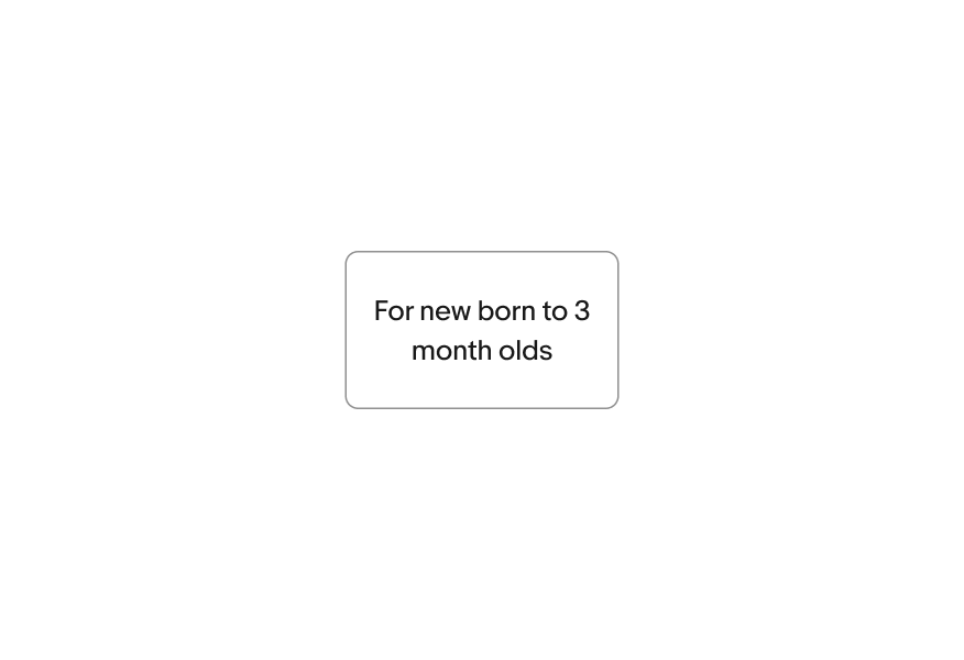 A text only toggle button with the title ‘For new born to 3 month olds’.