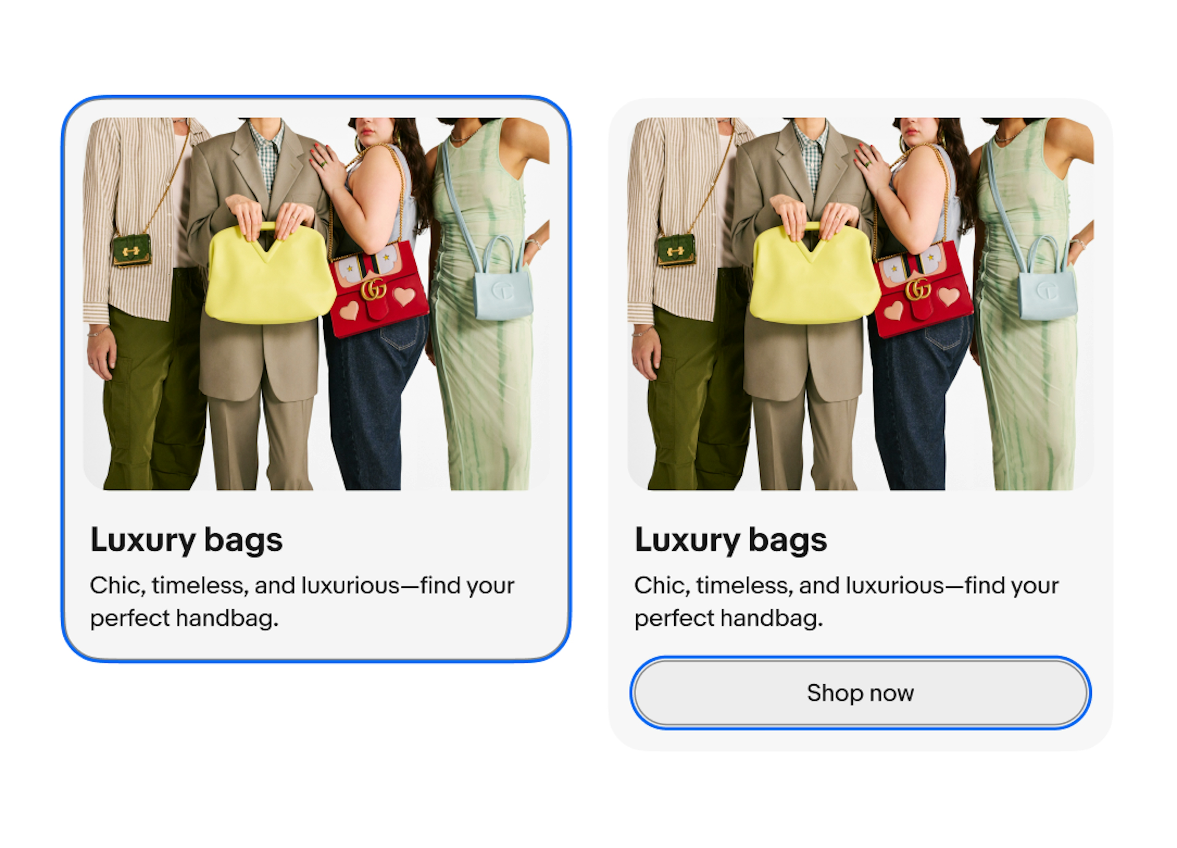Two vertical cards, both in a vertical layout with an image of four people holding bags followed by a title labeled “Luxury bags”,  and body copy. The first has a blue outline signaling the entire card is clickable. The second has a secondary CTA with a blue outline. 