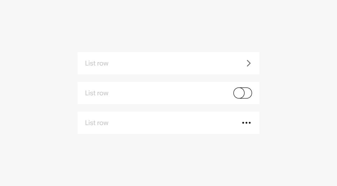 3 list rows with different trailing elements. The first has a chevron icon indicating navigation. The second has a toggle switch. And the third has an overflow icon.