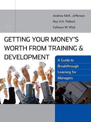 Training and Development Book - Getting Your Money's Worth from Training and Development by Andy Jefferson, Calhoun W. Wick, and Roy V. H. Pollock