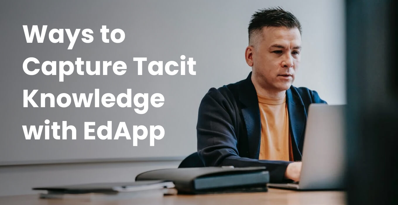 5 Ways to Capture Tacit Knowledge with EdApp Learning Management System