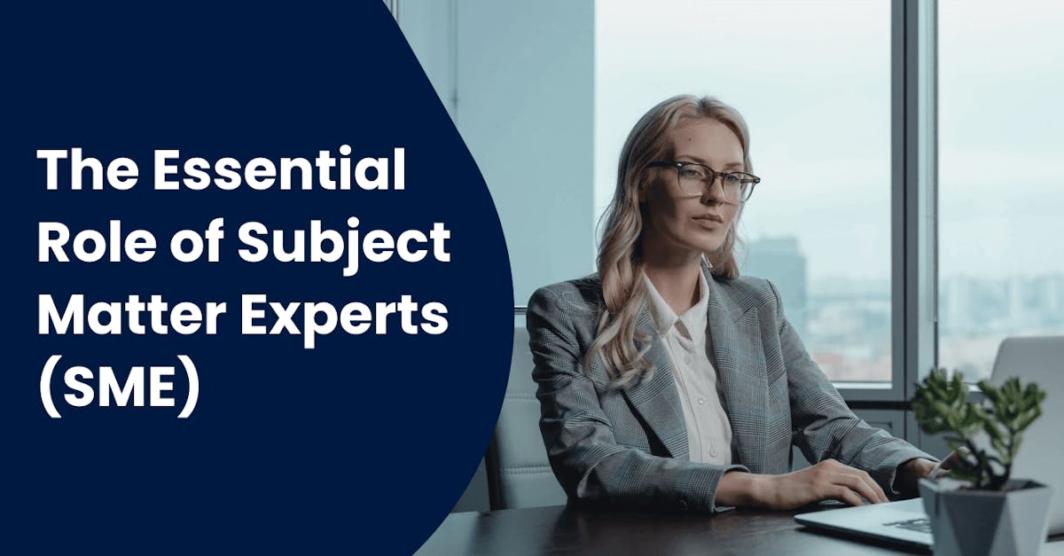 The Essential Role of Subject Matter Experts (SMEs)
