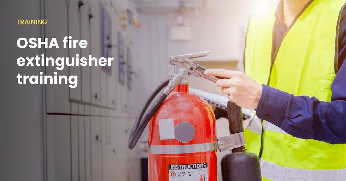 OSHA fire extinguisher training: Importance, requirements, courses