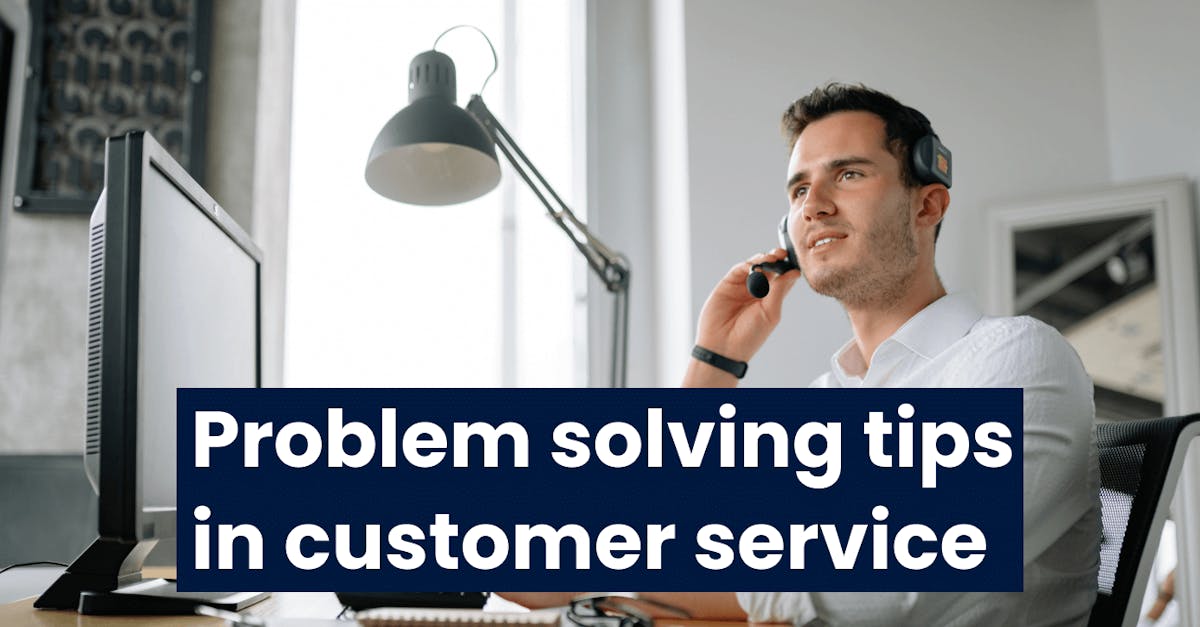 10 Tips and Techniques for Customer Service Problem-Solving