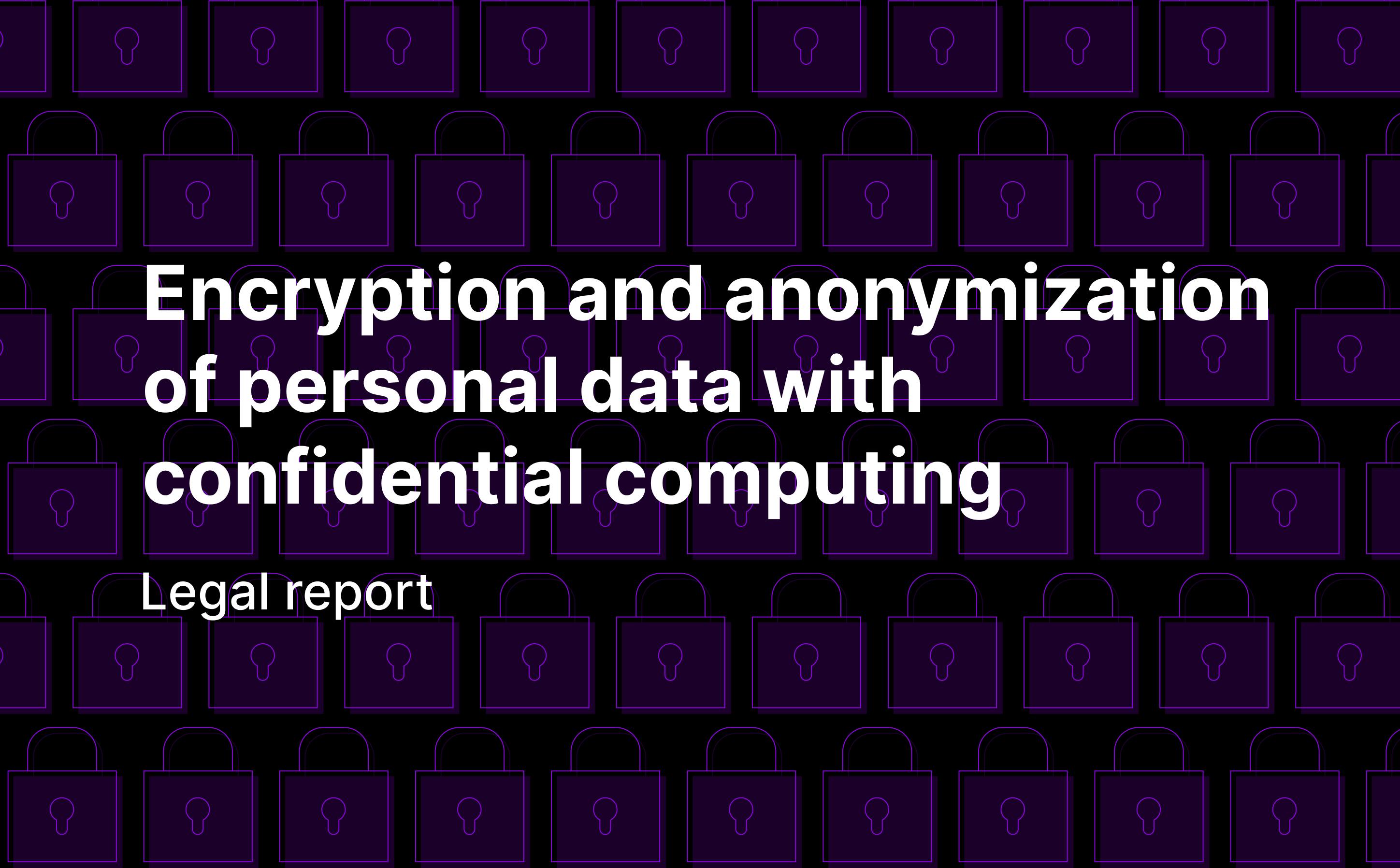 Legal report: Encryption and anonymization of personal data with confidential computing