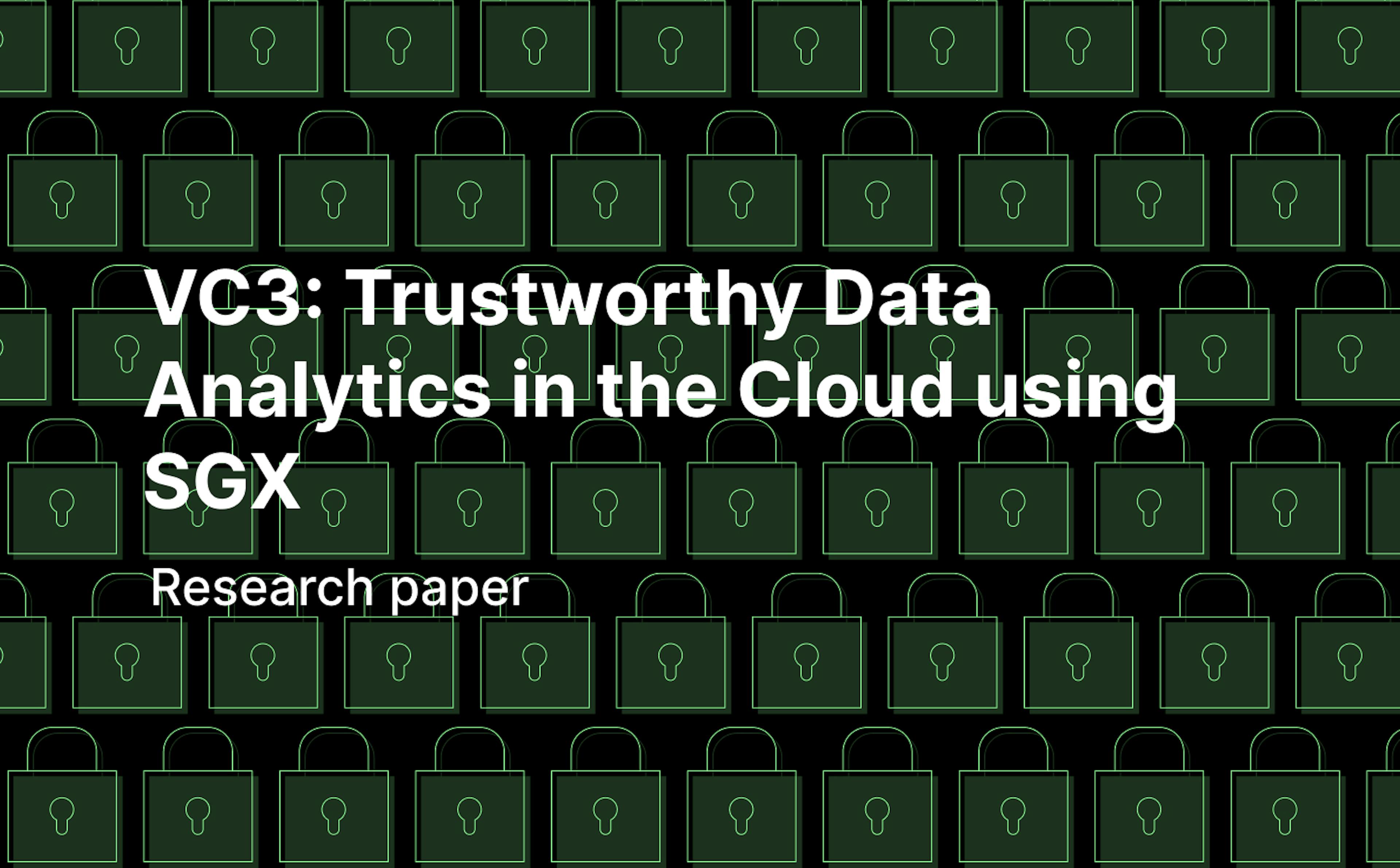 VC3: Trustworthy data analytics in the cloud using SGX