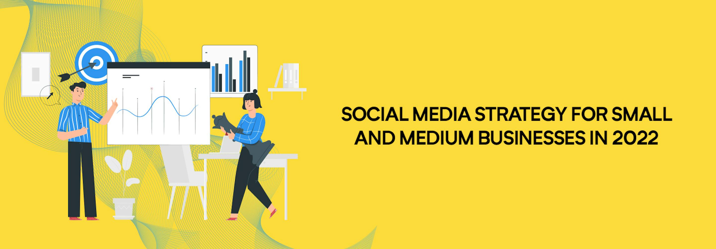 Social Media Strategy For Small And Medium Businesses In 2022