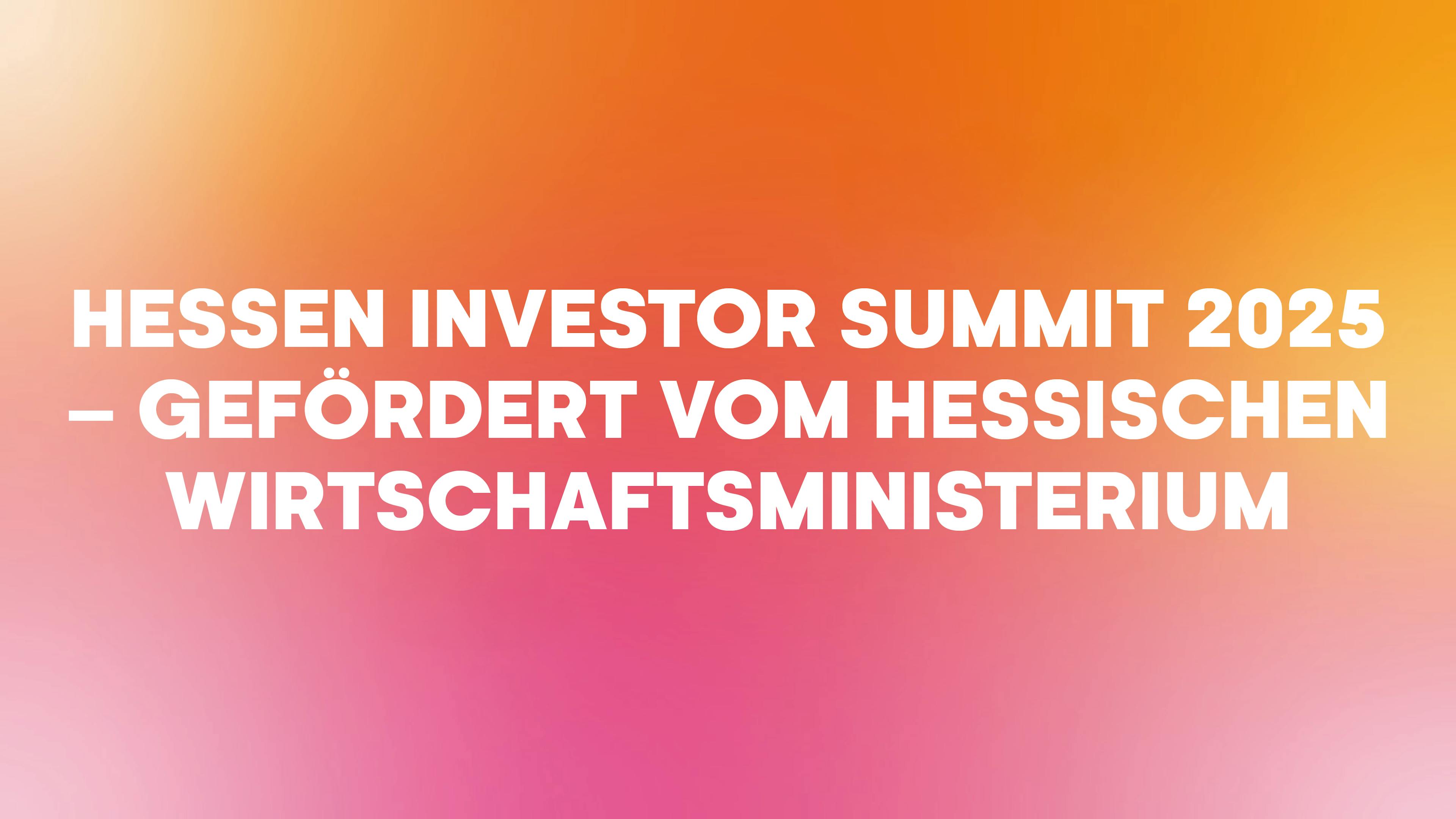 Hessen Investor Summit 2025 – gefördert vom Hessischen Wirtschaftsministerium