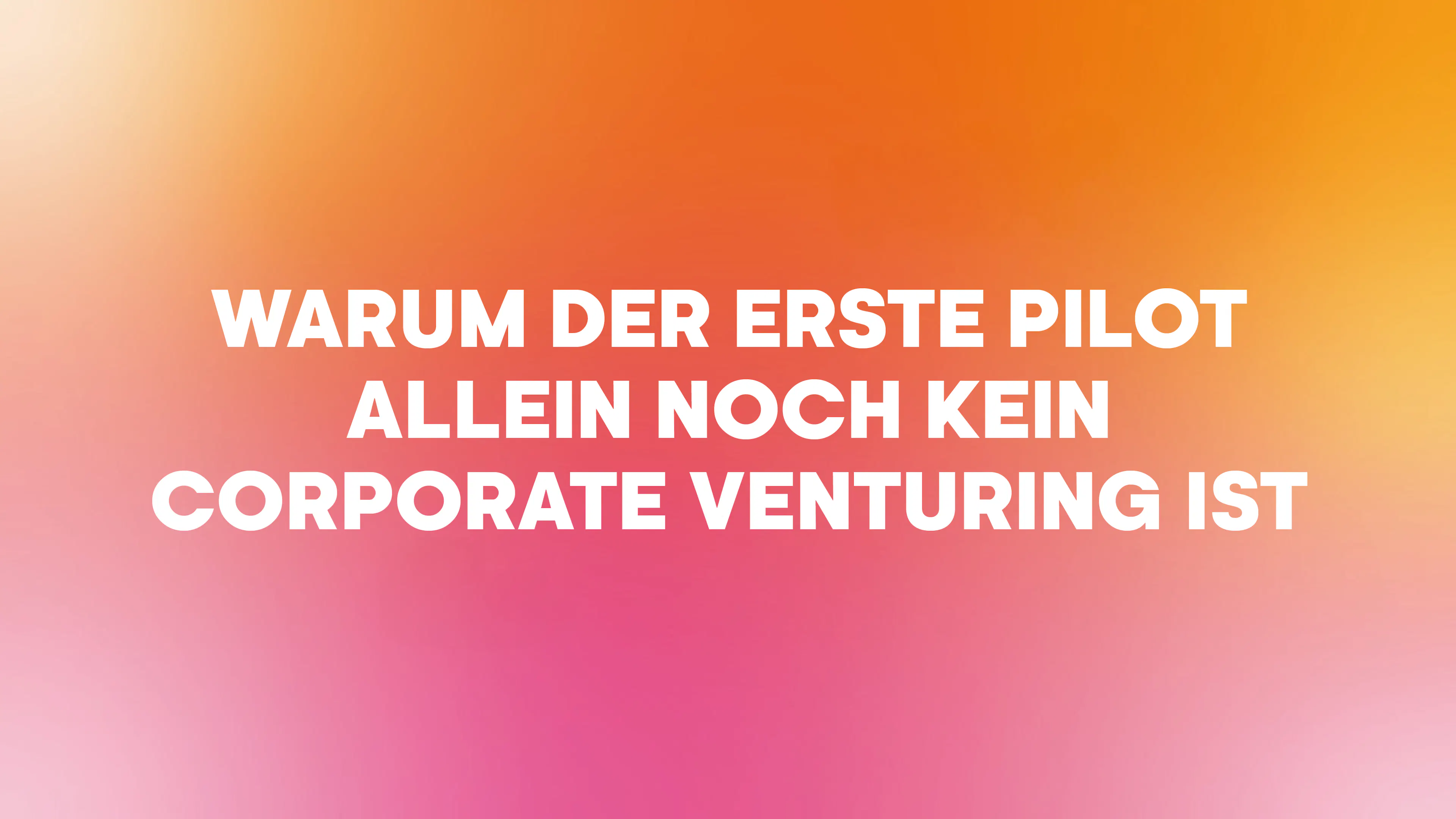 Warum der erste Pilot allein noch kein Corporate Venturing ist