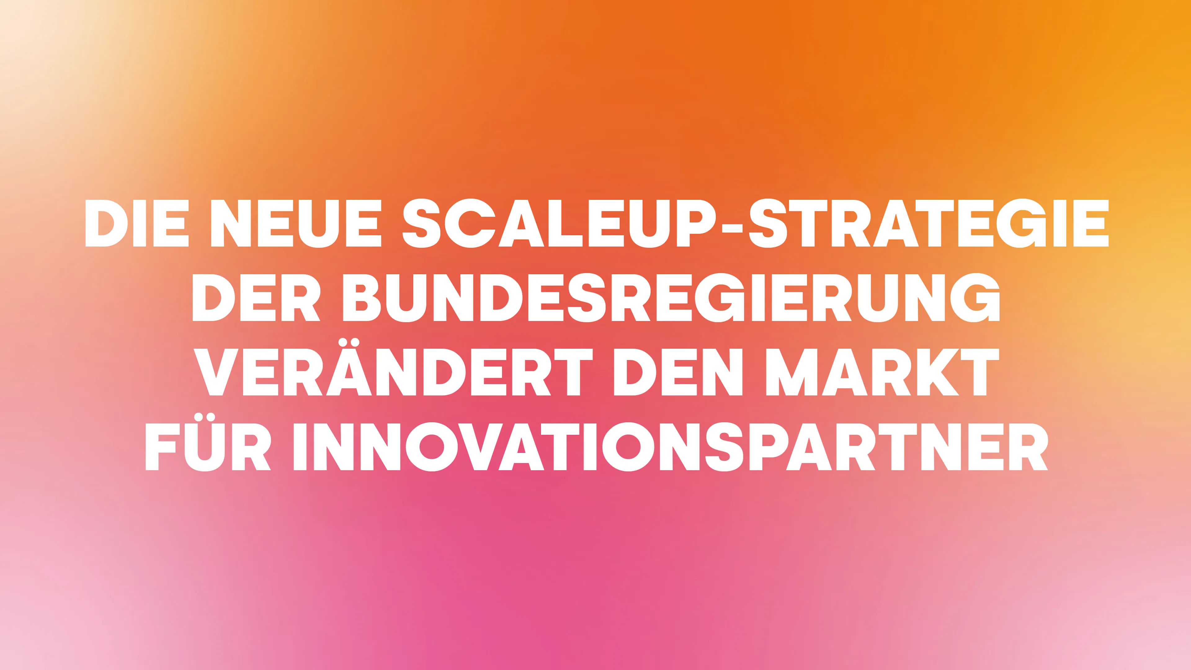 Die neue Scaleup-Strategie der Bundesregierung verändert den Markt für Innovationspartner