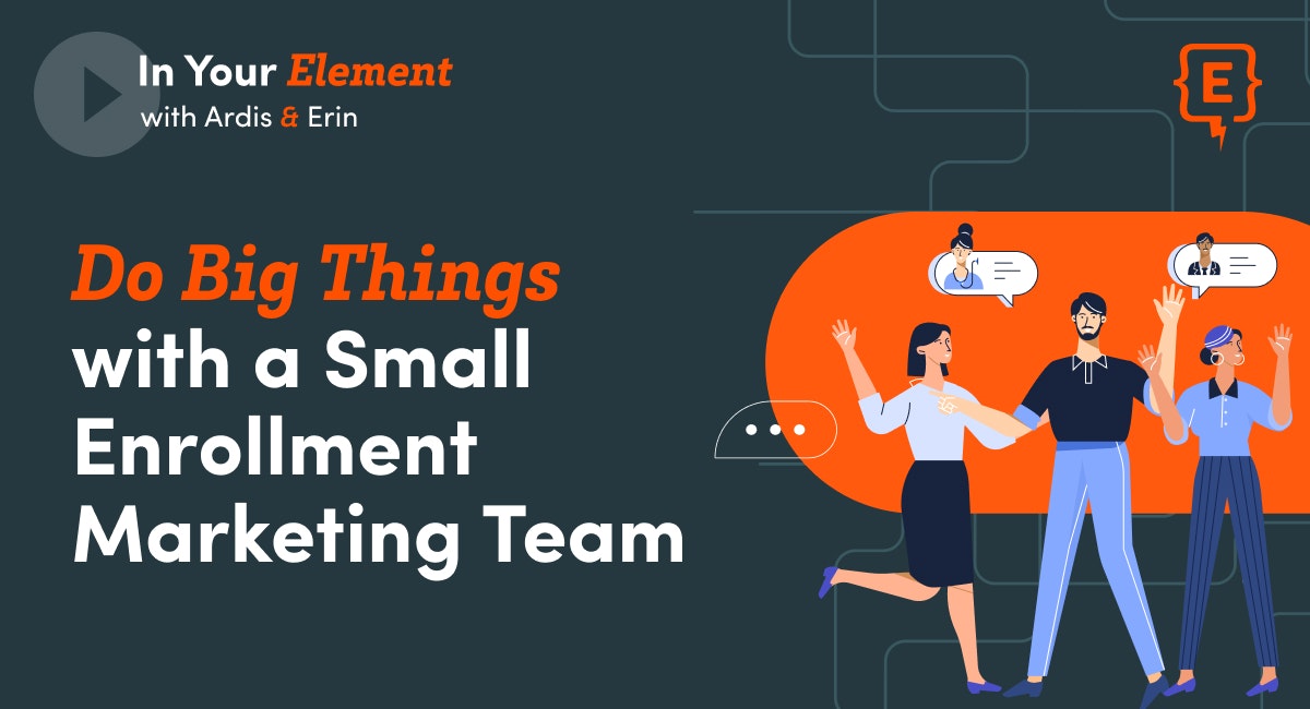 Group of 3 people with hands in the air and text bubbles. The words "Do big things with a small enrollment marketing team" is to their left along with the show title "In Your Element with Ardis & Erin" and the Element451 logo in the top right.