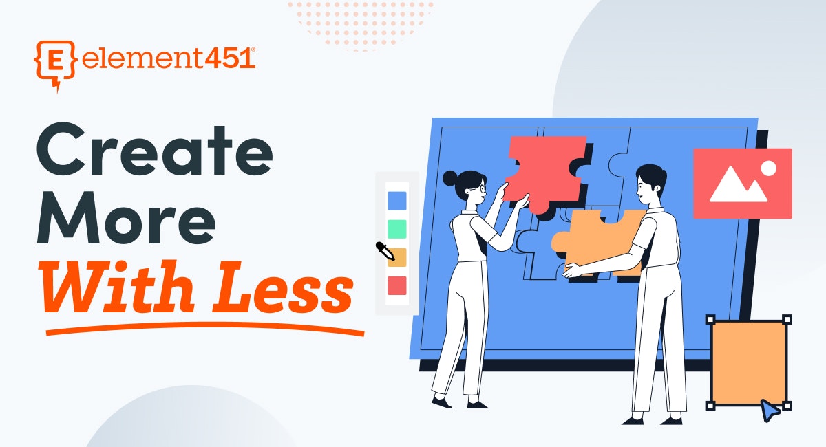 Two people putting a puzzle together with the words "Create More With Less" to their left and the Element451 logo.