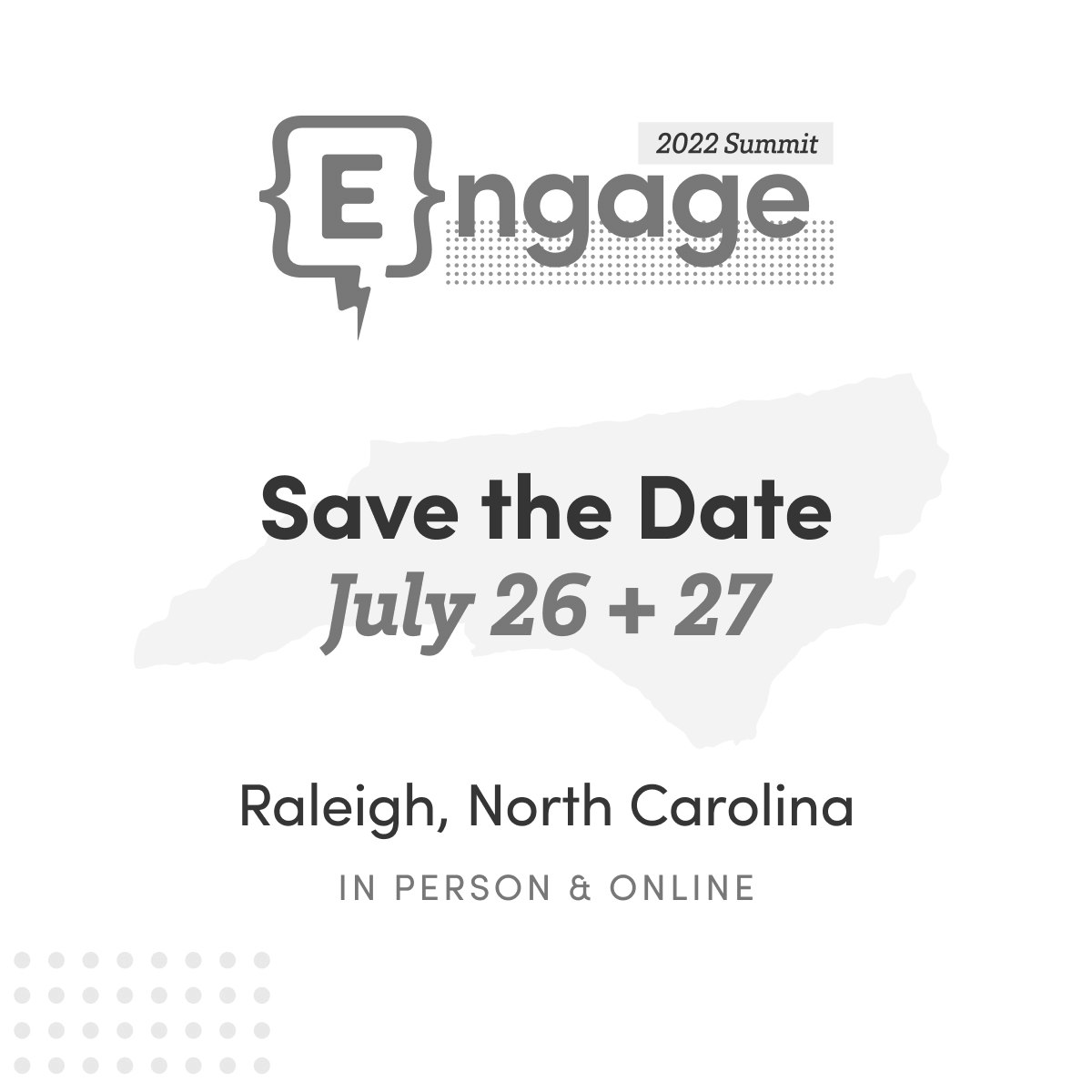 Engage Summit 2022 Save the Date - July 26 + 27, Raleigh, North Carolina in Person & Virtual