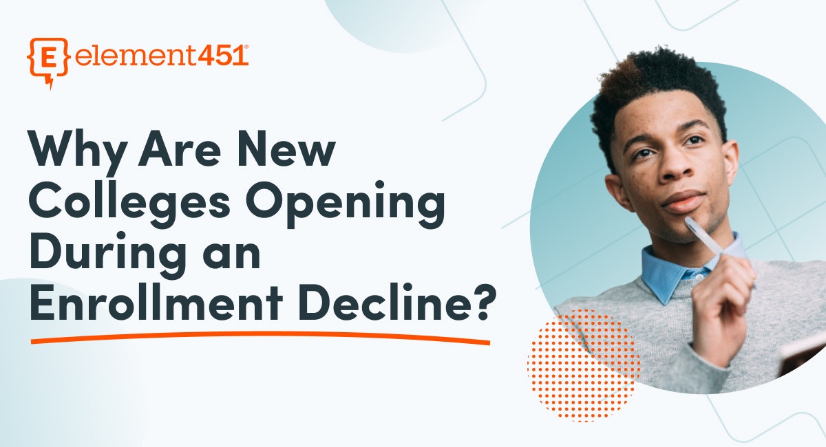 Image of a young man with a thoughtful expression and the words "Why Are New Colleges Opening During an Enrollment Decline" and the Element451 logo.