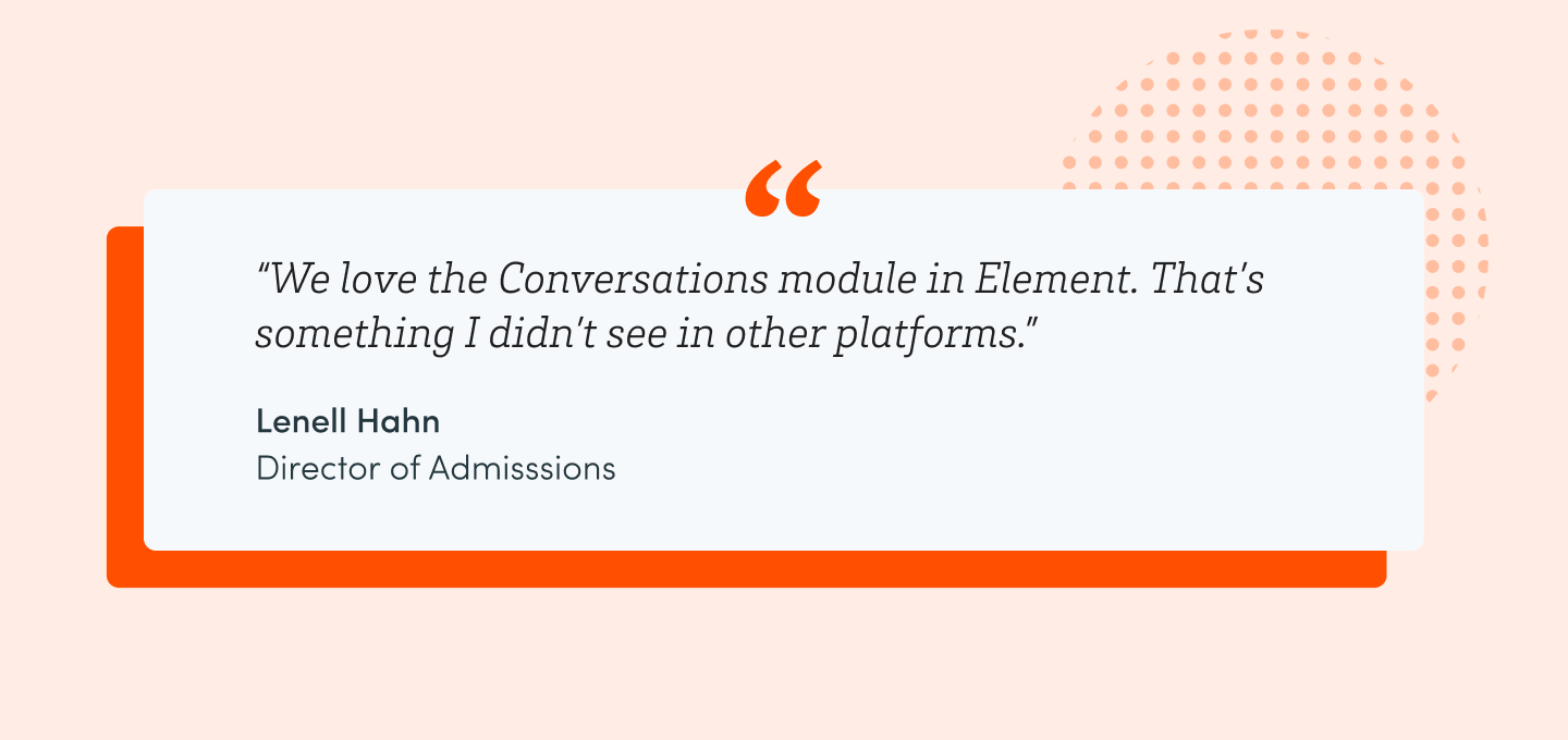 A quote from Lenell Hahn, Director of Admissions: We love the Conversations module in Element. That's something I didn't see in other platforms.