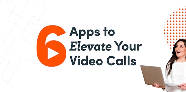 Women holding a laptop next to the words 6 Apps to Elevate Your Video Calls