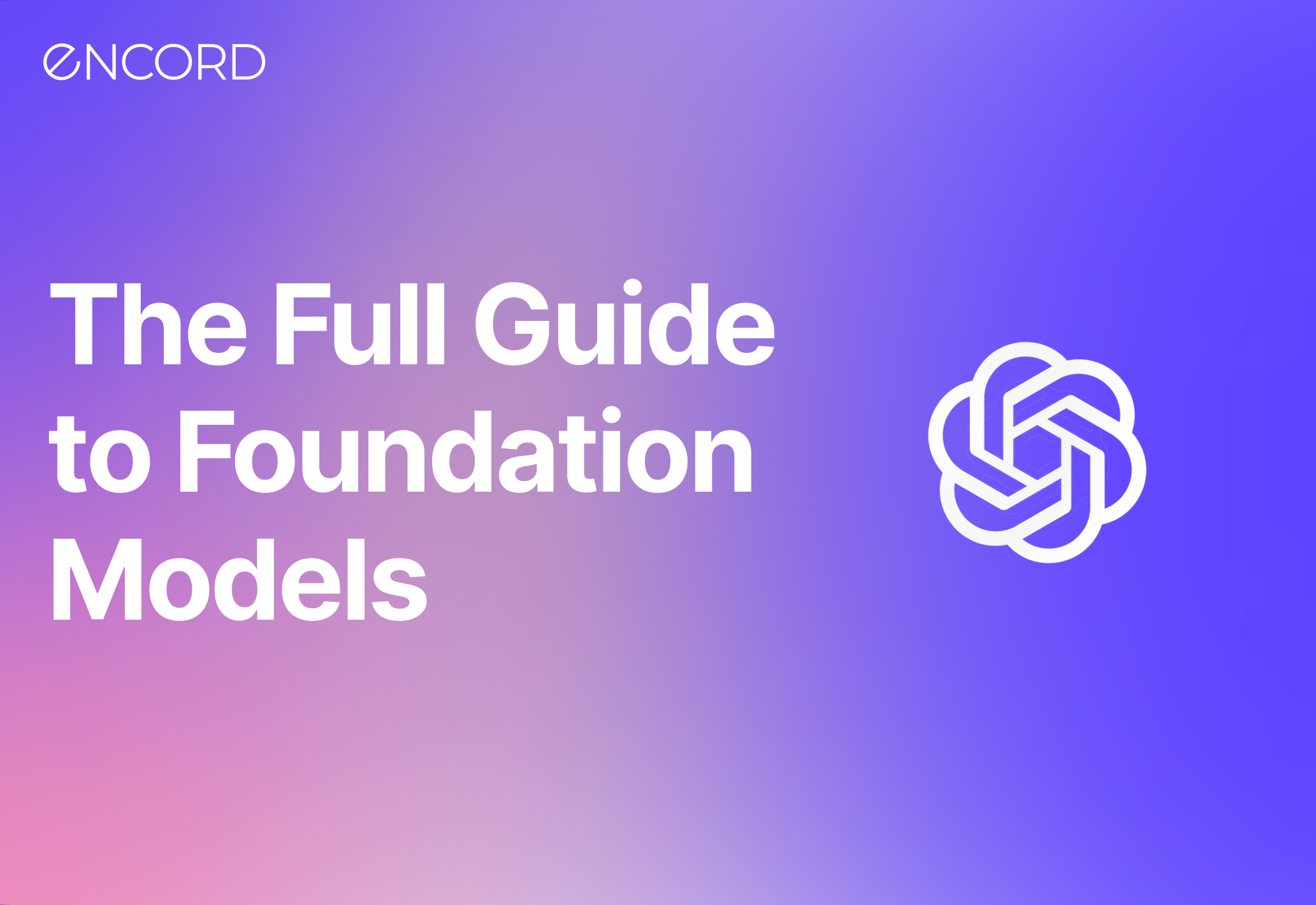 The Full Guide To Foundation Models | Encord