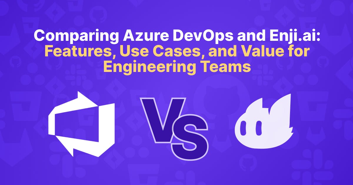 Comparing Azure DevOps and Enji.ai: Features, Use Cases, and Value for Engineering Teams