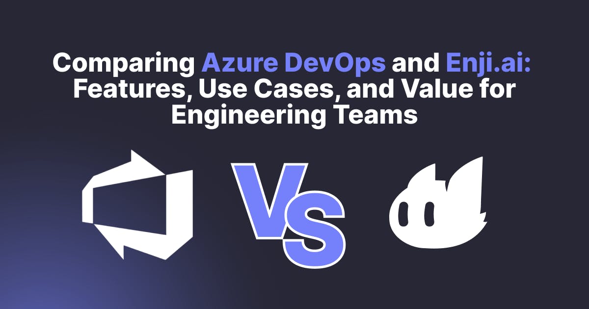 Comparing Azure DevOps and Enji.ai: Features, Use Cases, and Value for Engineering Teams