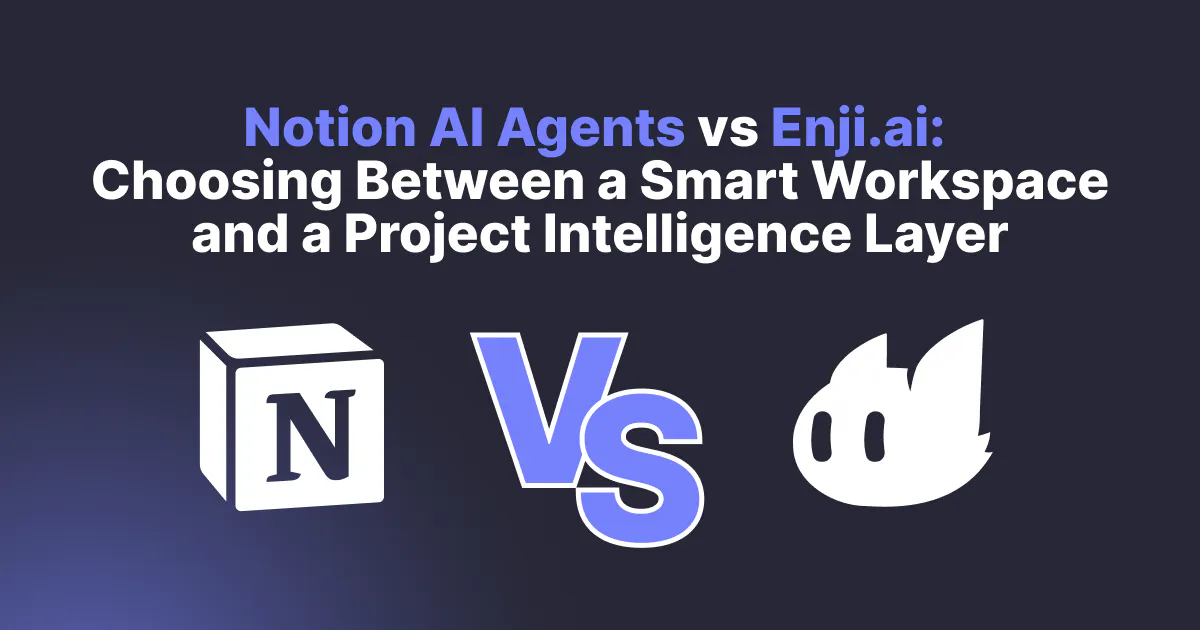 ​​Notion AI Agents vs Enji.ai: Choosing Between a Smart Workspace and a Project Intelligence Layer