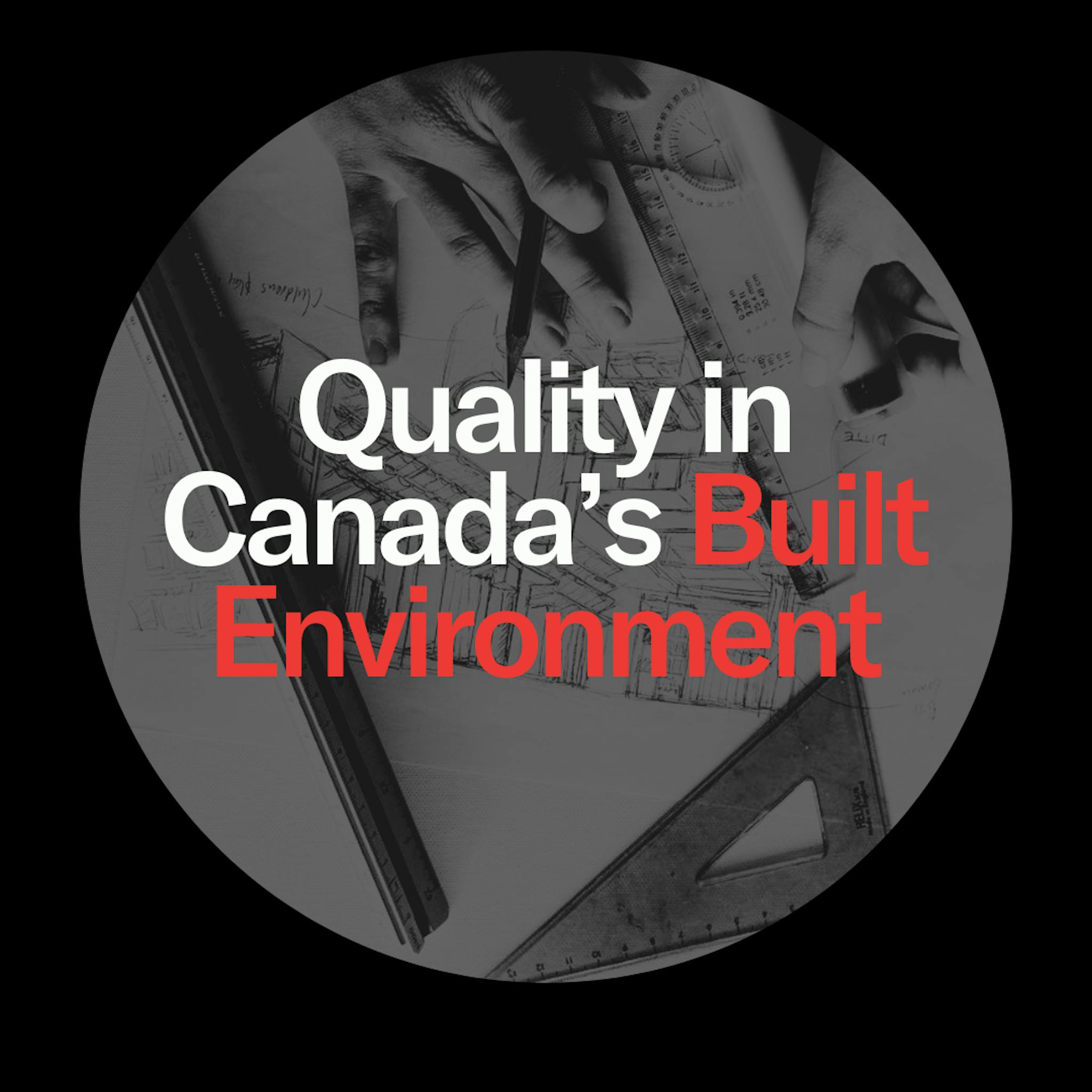 Circle with a black-and-white image of hands drawing architectural plans. Overlaid text reads "Quality in Canada's Built Environment" in white and red.