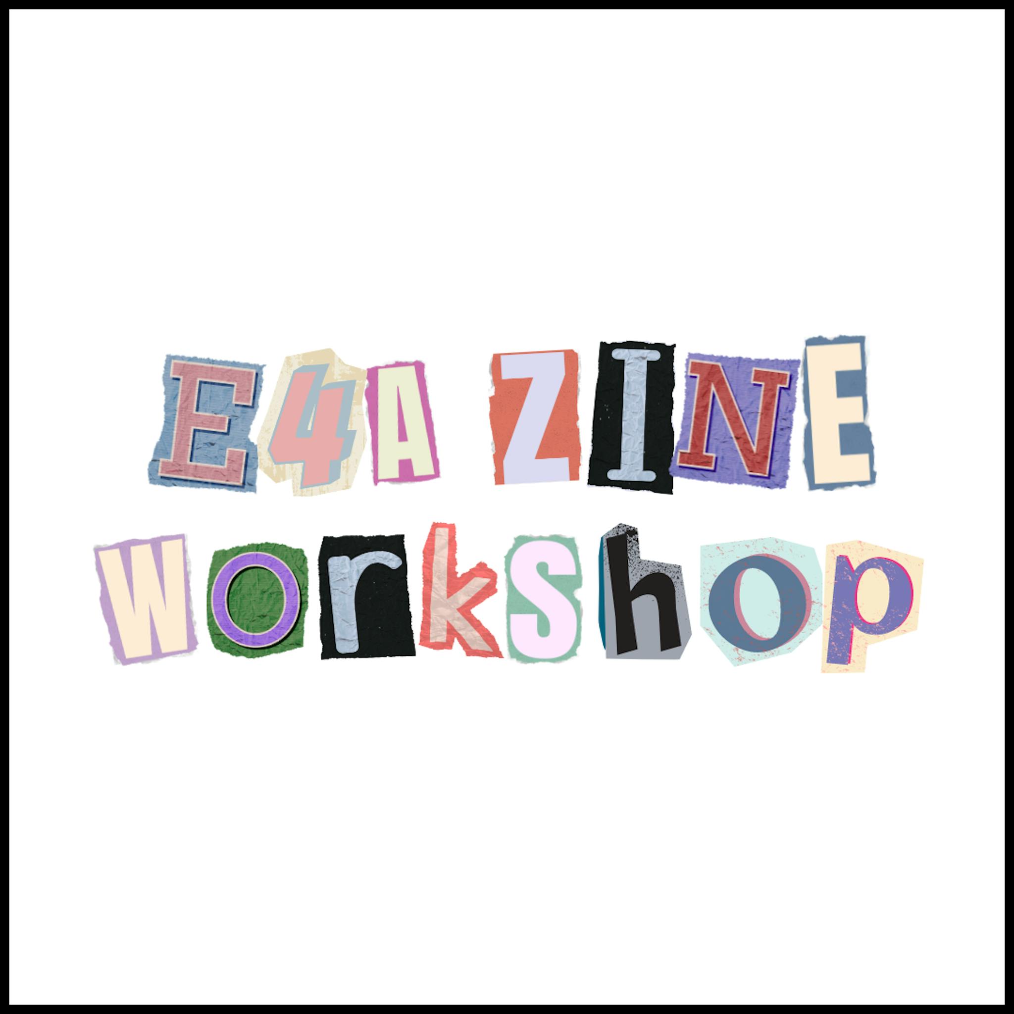 A graphic with multi coloured cut-out letters that read "E4A Zine Workshop"