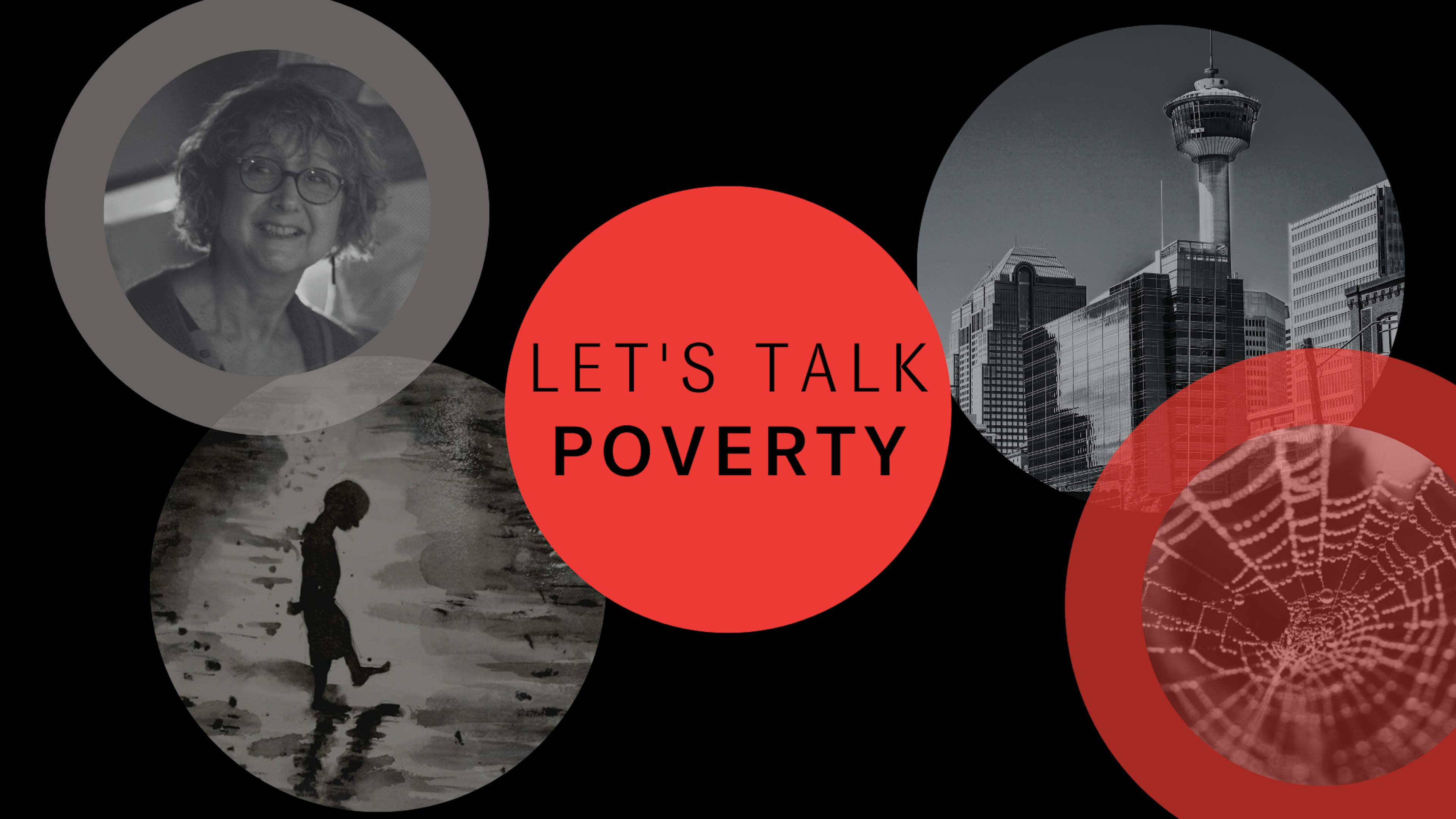 "Let's Talk Poverty" is written in black font in a red circle in the centre. On the top left is a black and white image of Jean Boulton smiling at the camera. Bottom left is an illustration of a chid walking alone, this is the cover of the Dao of Complexity. Top right is a photo of the Calgary skyline. Bottom right is a spiderweb.