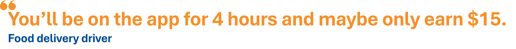 You’ll be on the app for 4 hours and maybe only earn $15. - Food delivery driver