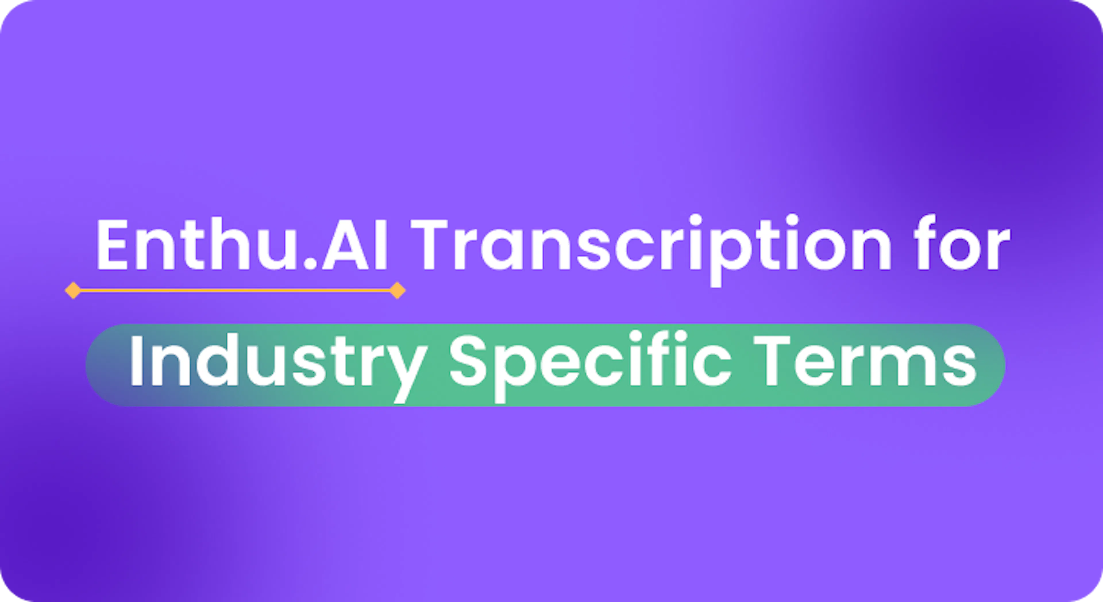 EnthuAI transcription for industry specific terms